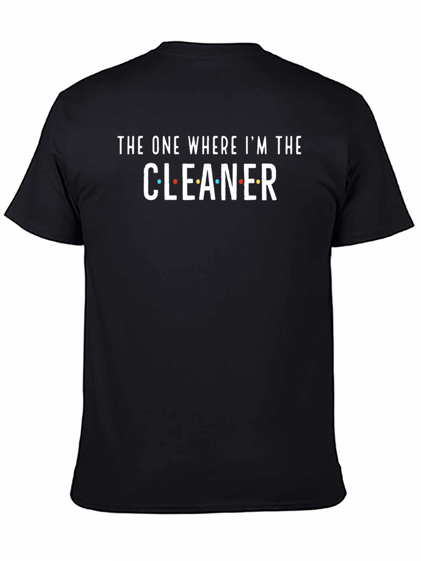 The One Where Im The Cleaner T-Shirt - Black