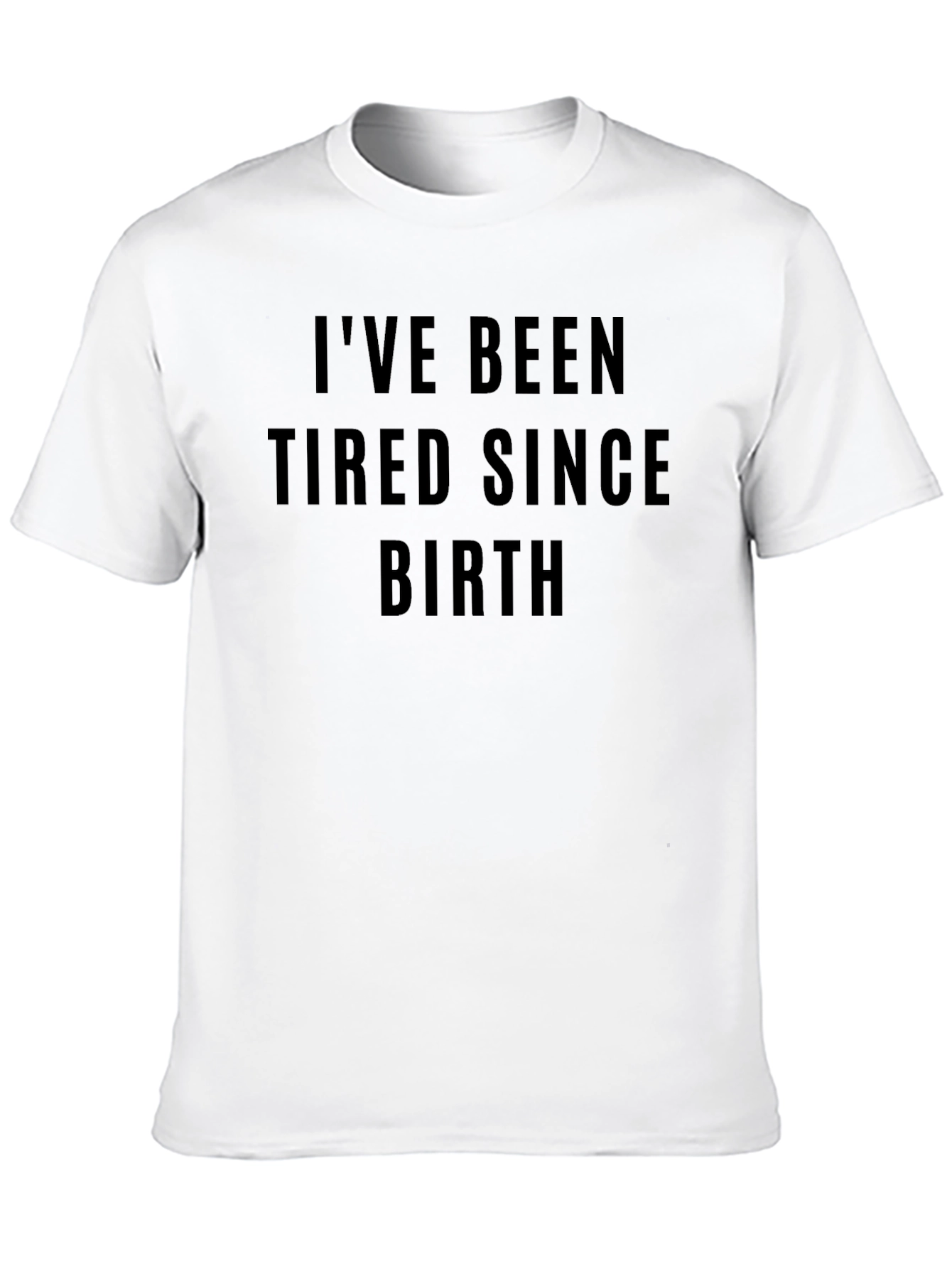 Ive Been Tired Since Birth Funny T-Shirt