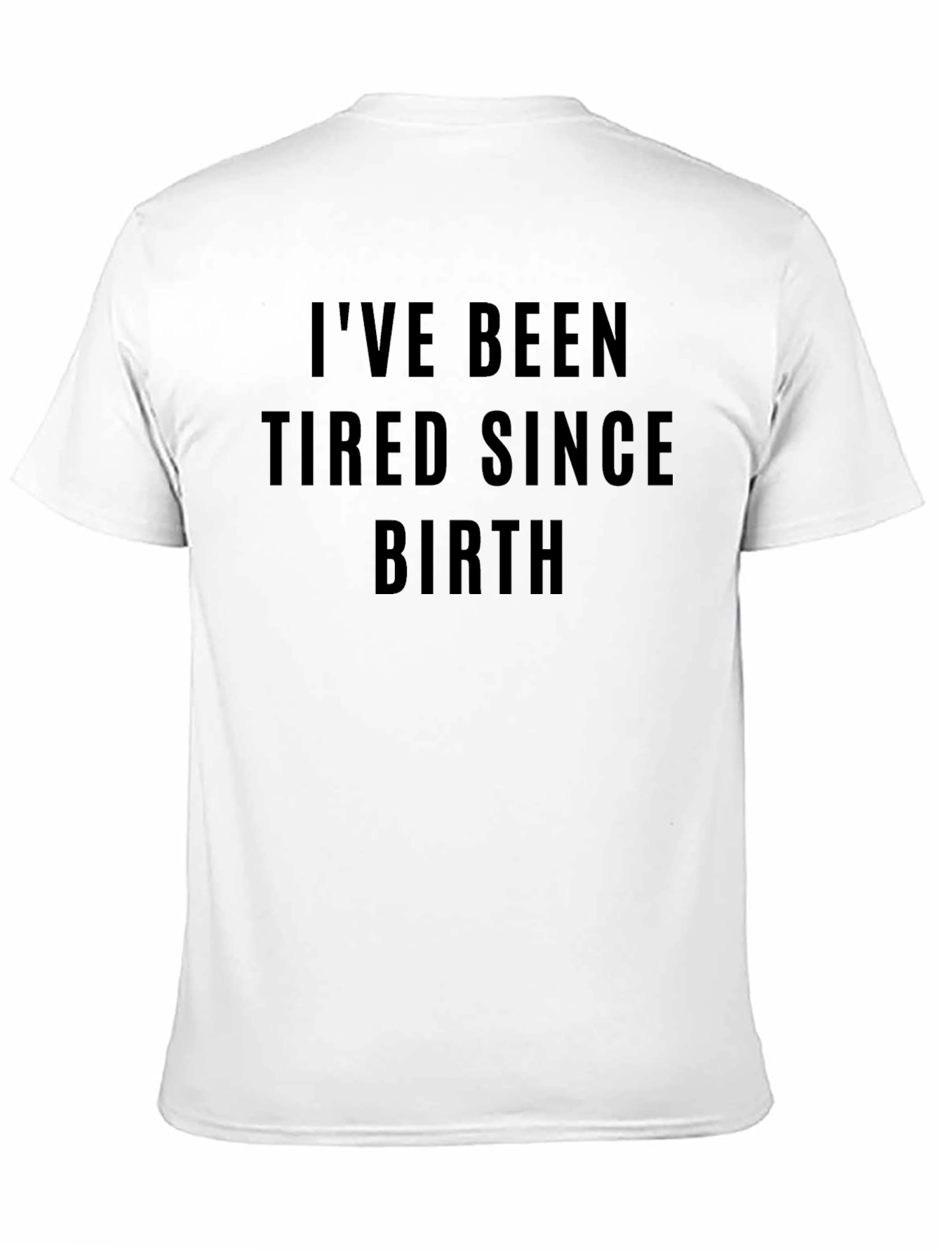 Ive Been Tired Since Birth Funny T-Shirt
