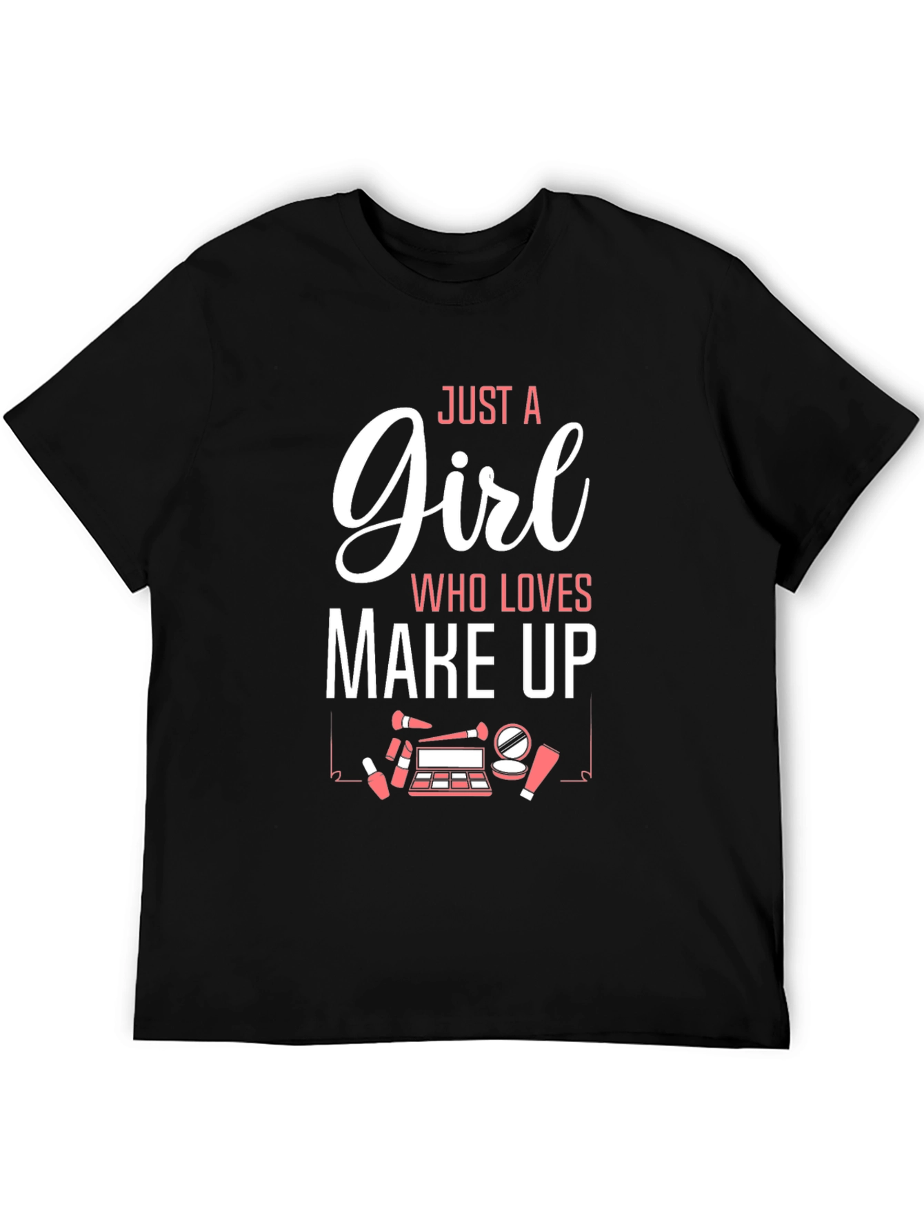 Just A Girl Who Loves Make Up Graphic T-Shirt