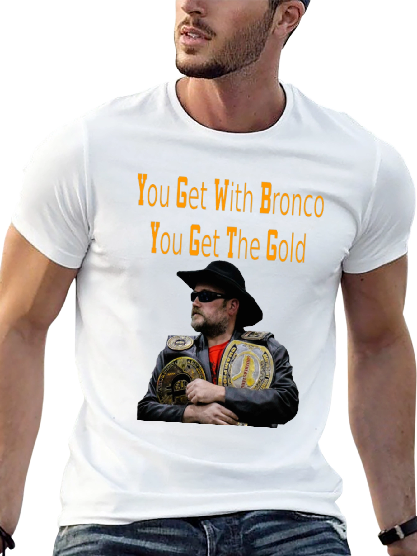 You Get With Bronco T-Shirt