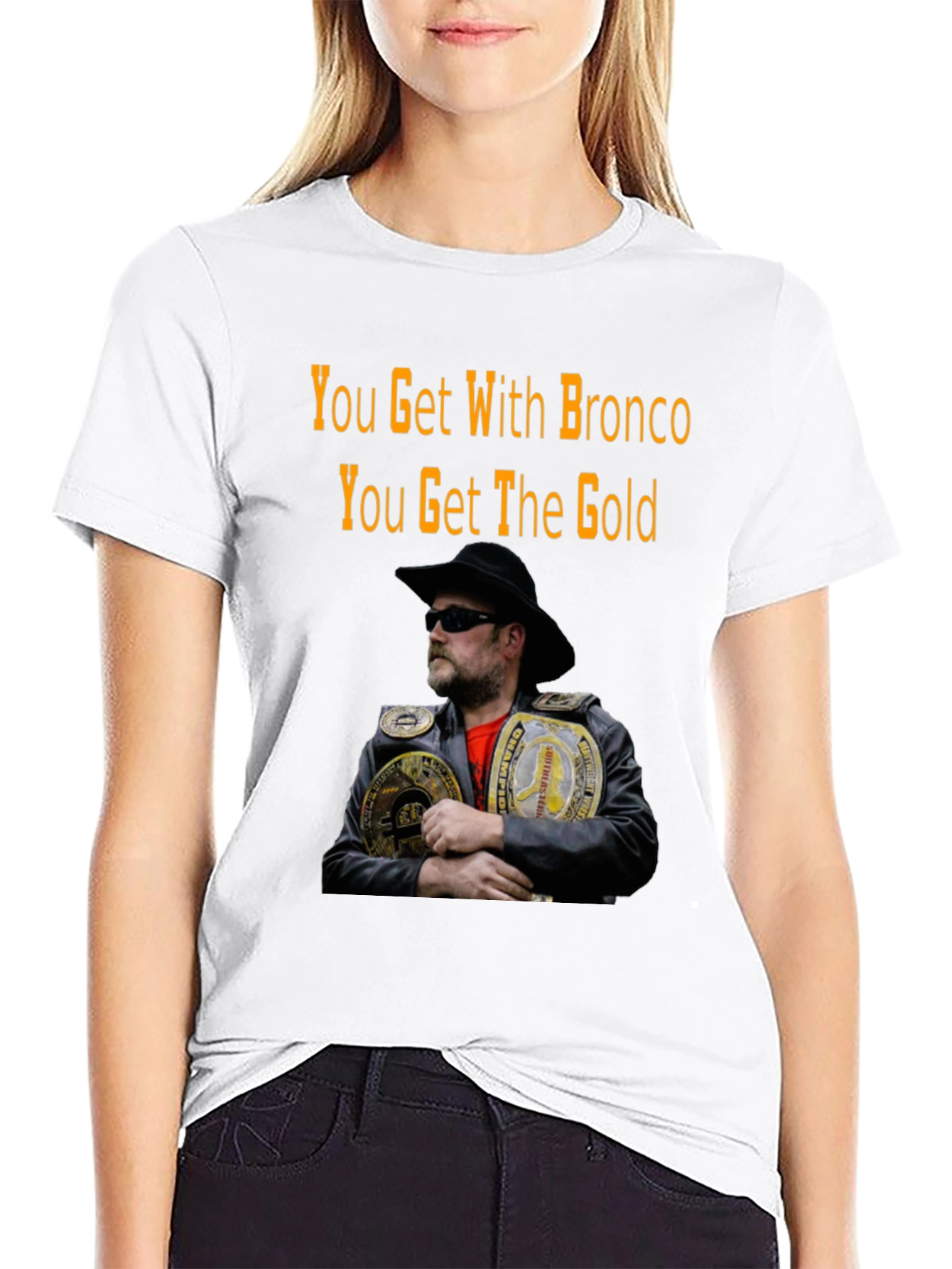 You Get With Bronco T-Shirt