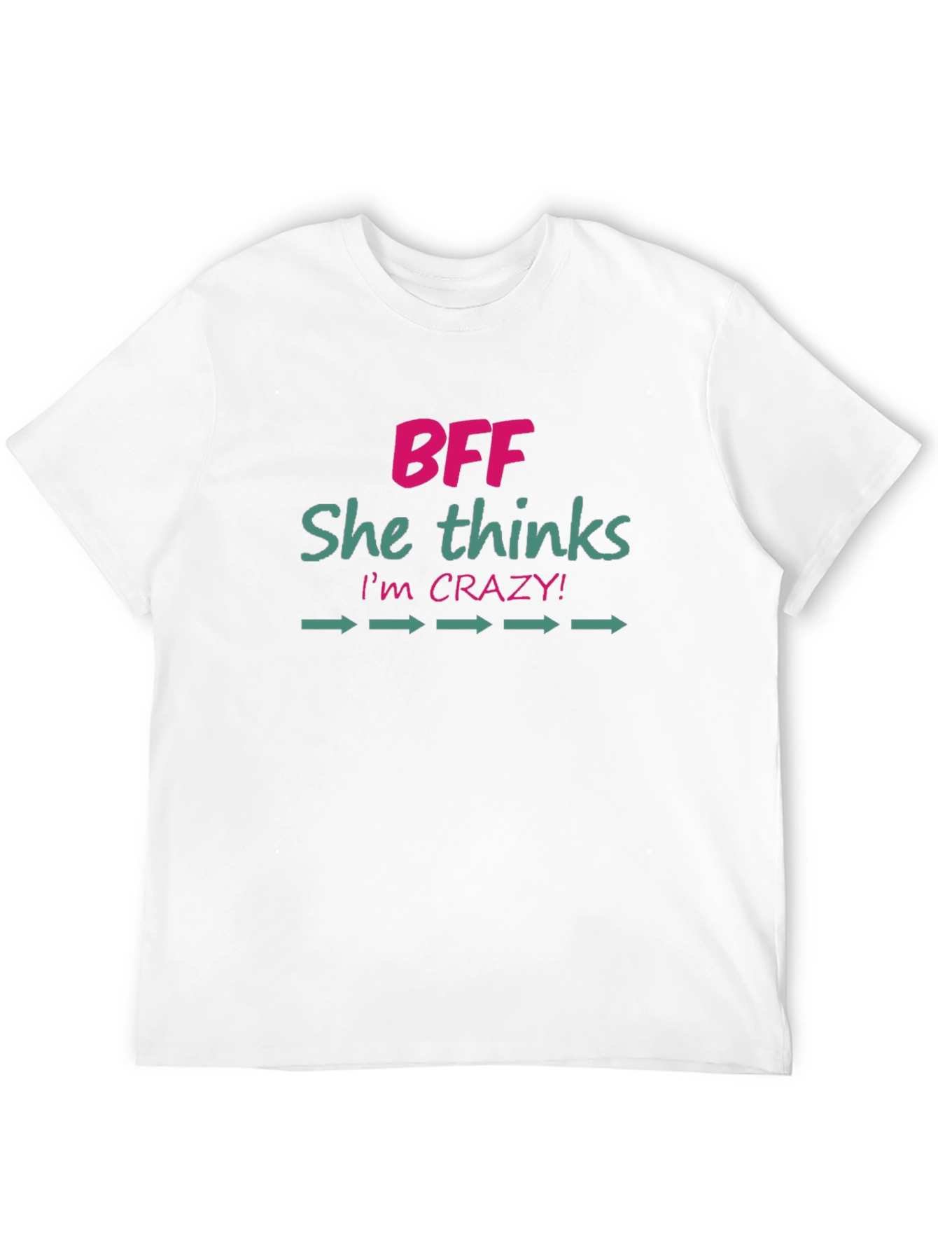 BFF She Thinks Im Crazy! Novelty Graphic T-Shirt