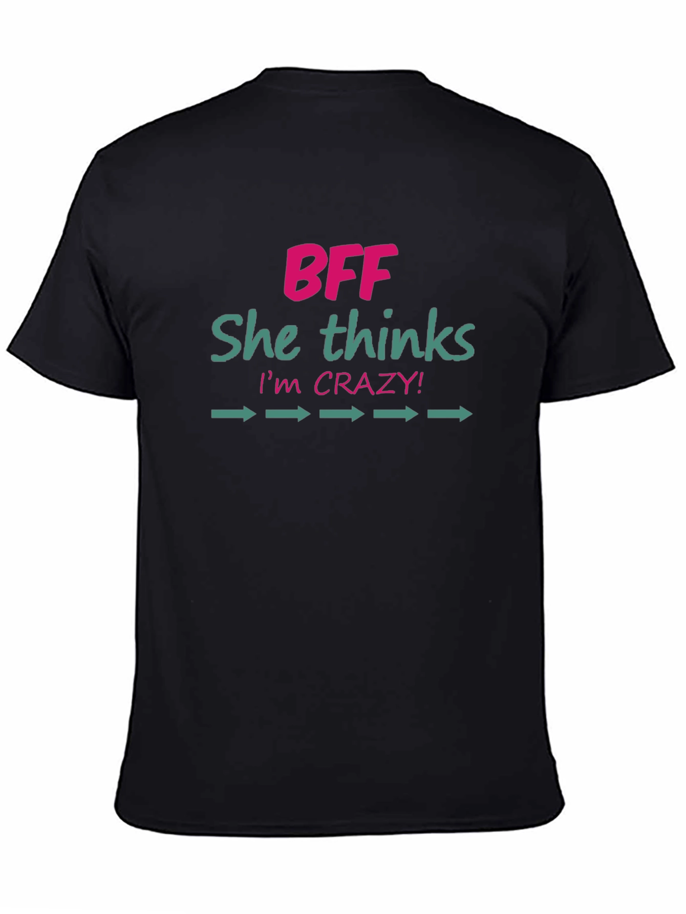 BFF She Thinks Im Crazy! Novelty Graphic T-Shirt
