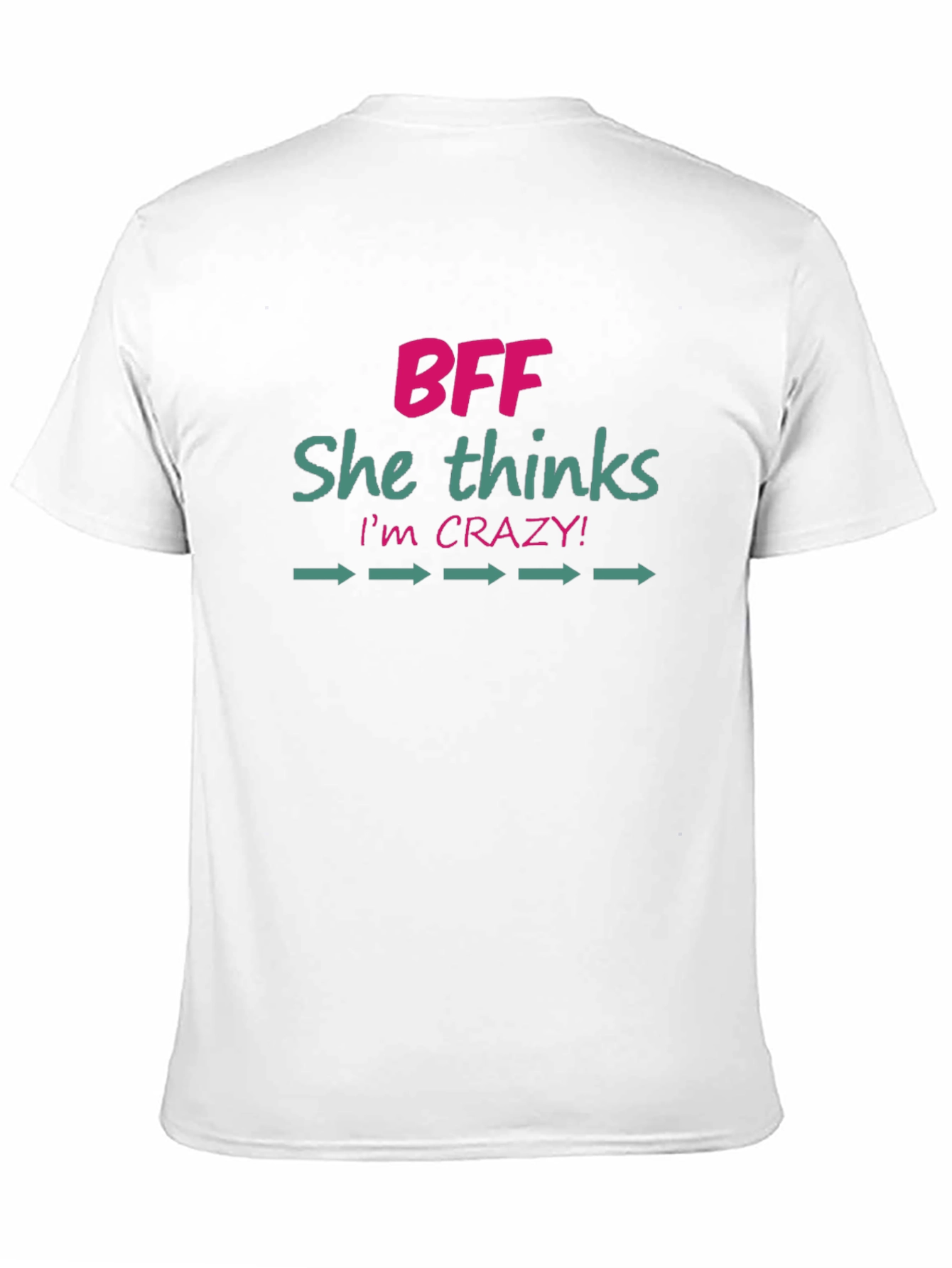 BFF She Thinks Im Crazy! Novelty Graphic T-Shirt