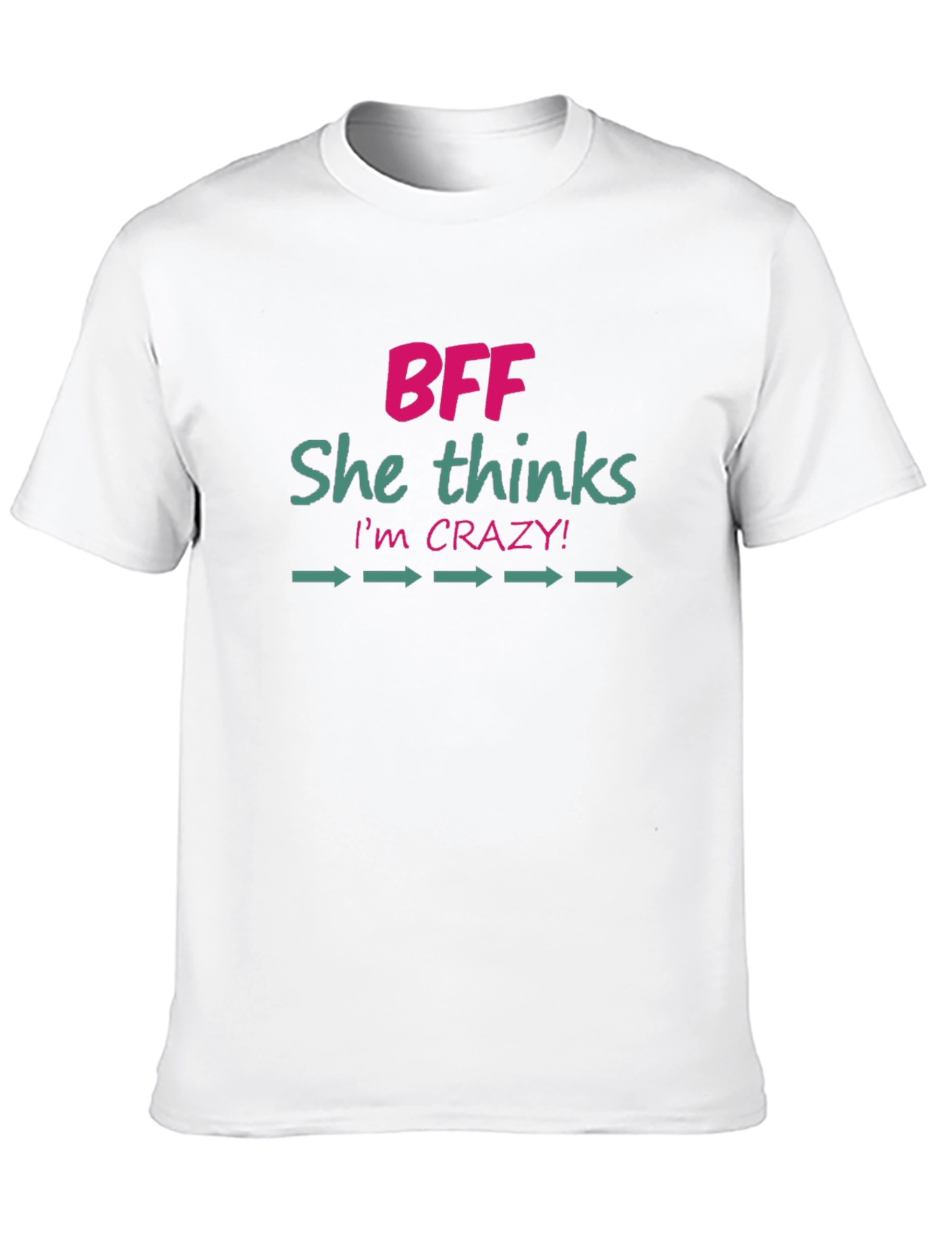 BFF She Thinks Im Crazy! Novelty Graphic T-Shirt