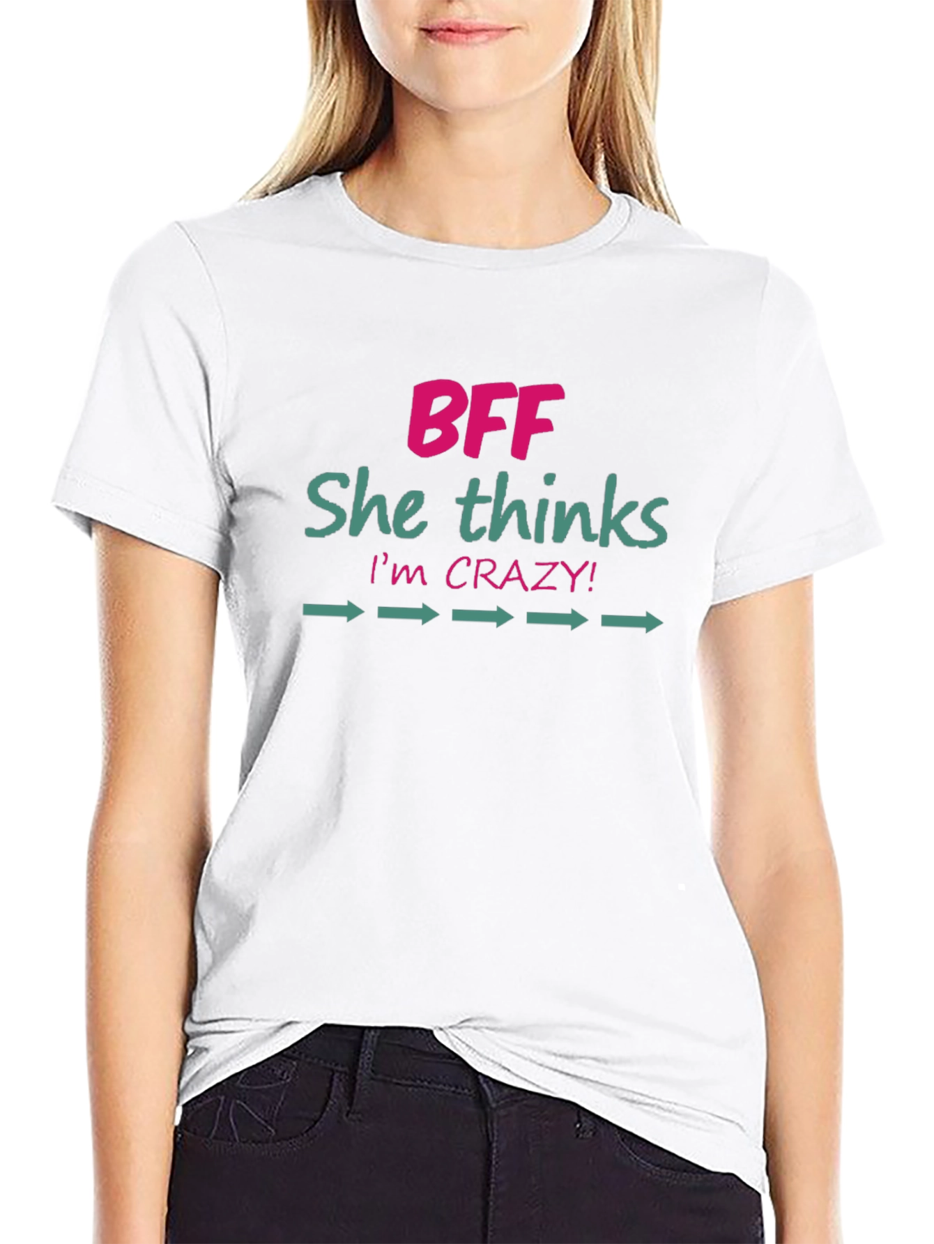 BFF She Thinks Im Crazy! Novelty Graphic T-Shirt