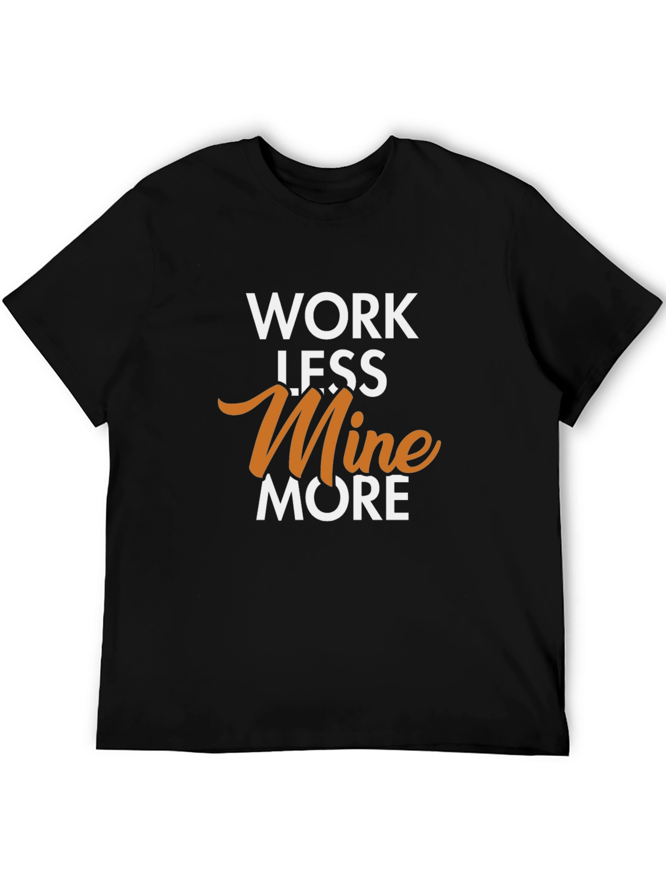Work Less Mine More Graphic T-Shirt