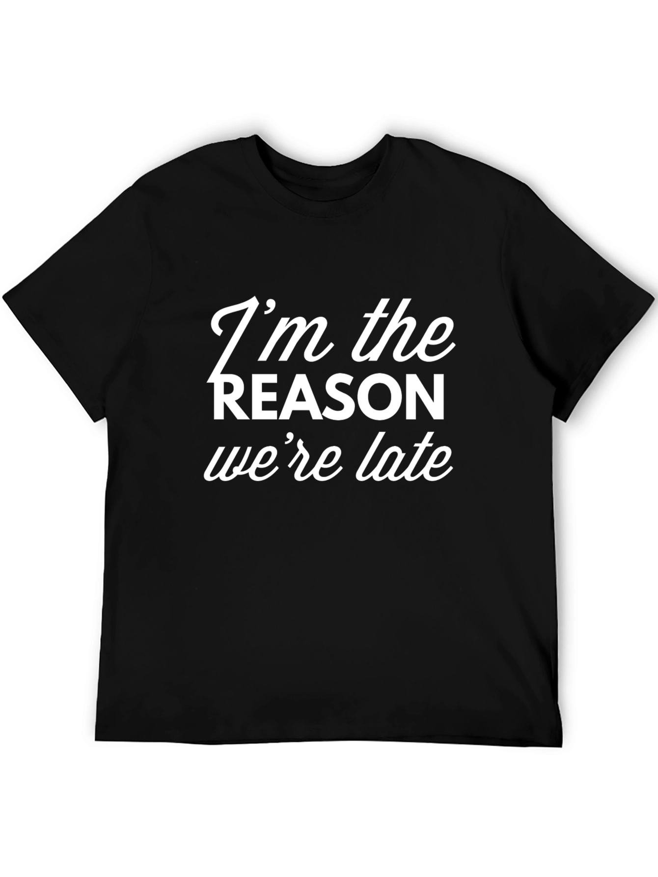 Humorous Im the Reason Were Late Graphic Tee