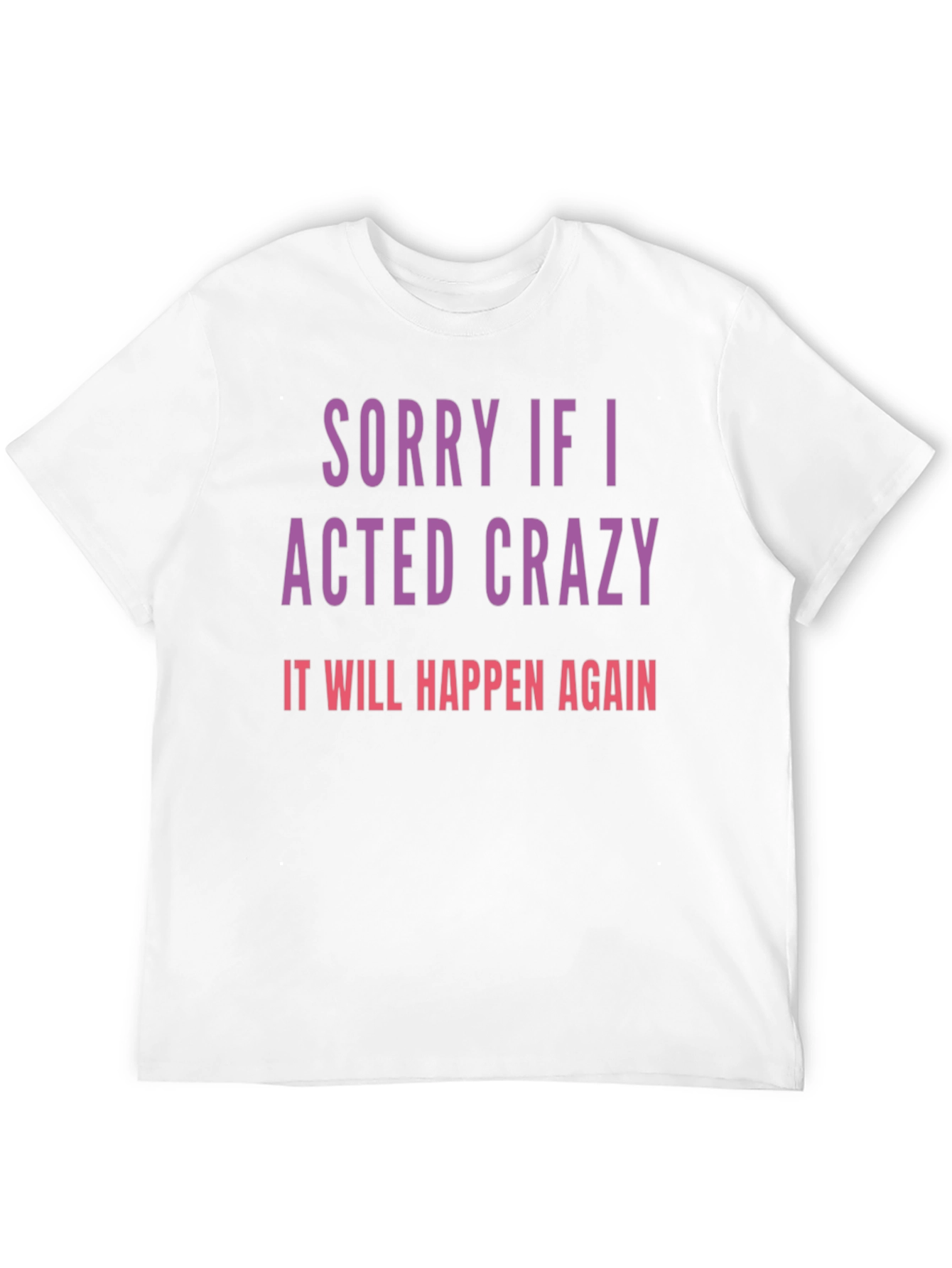 Sorry If I Acted Crazy T-Shirt