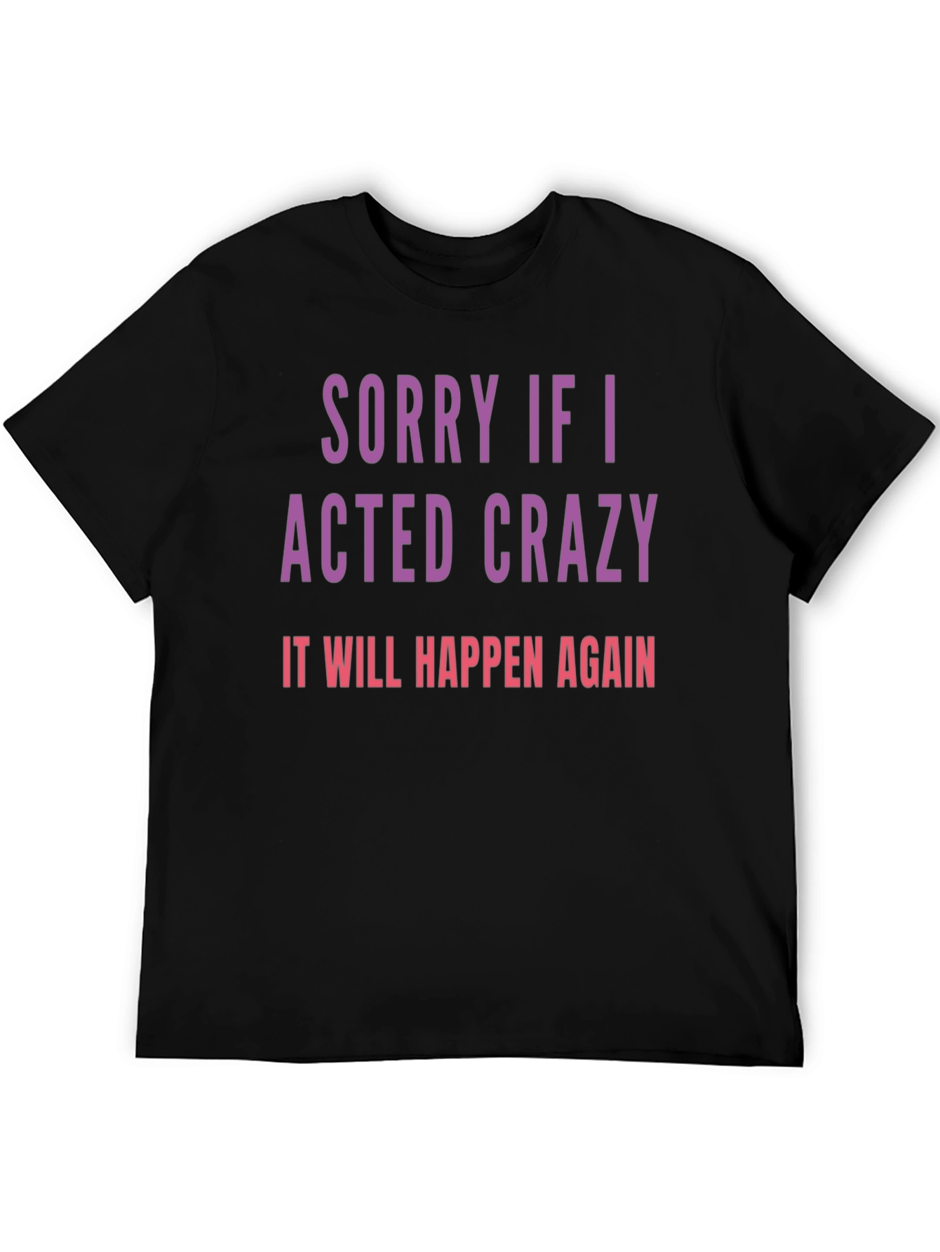 Sorry If I Acted Crazy T-Shirt