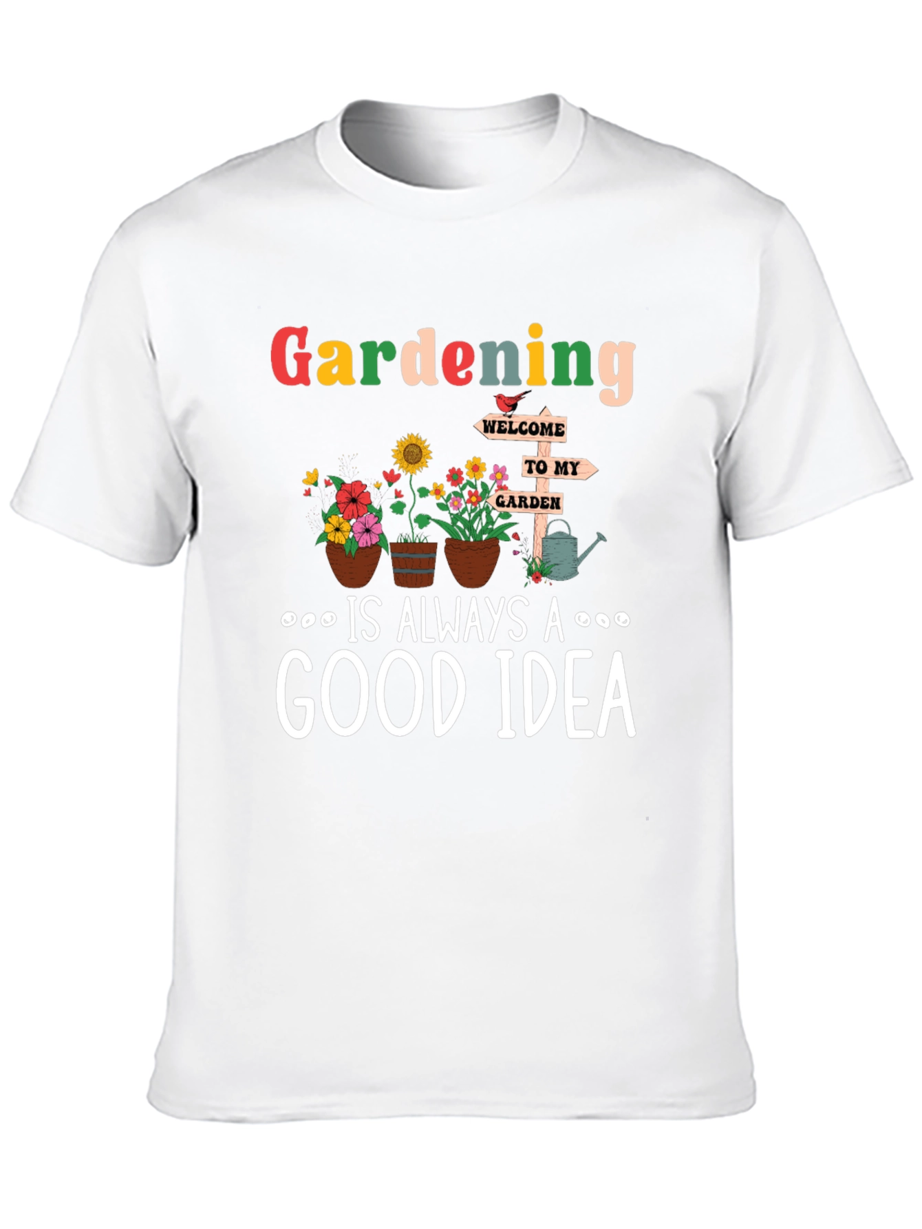 Gardening is Always a Good Idea T-Shirt