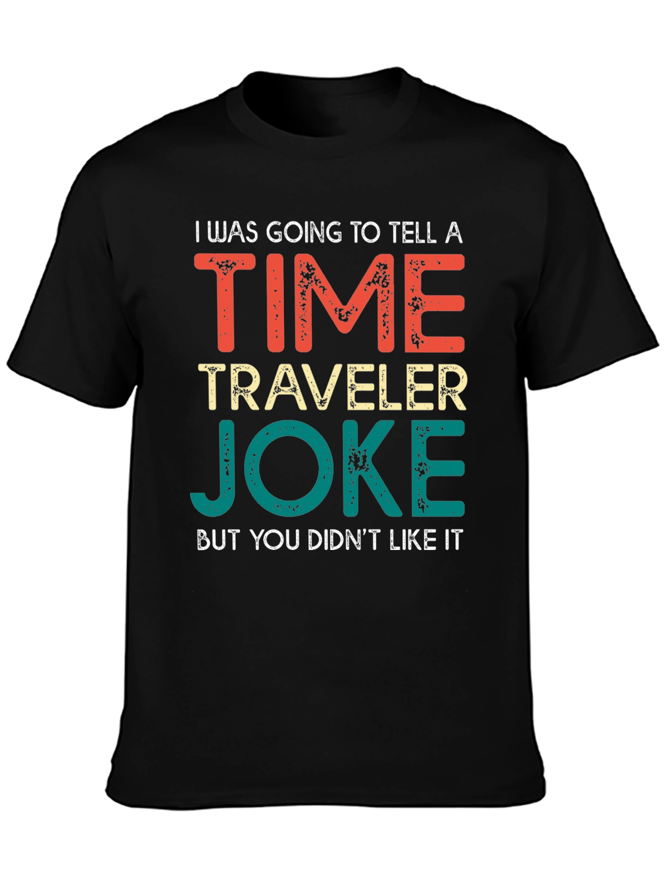 Time Traveler Joke T-Shirt - Funny Sarcastic Tee