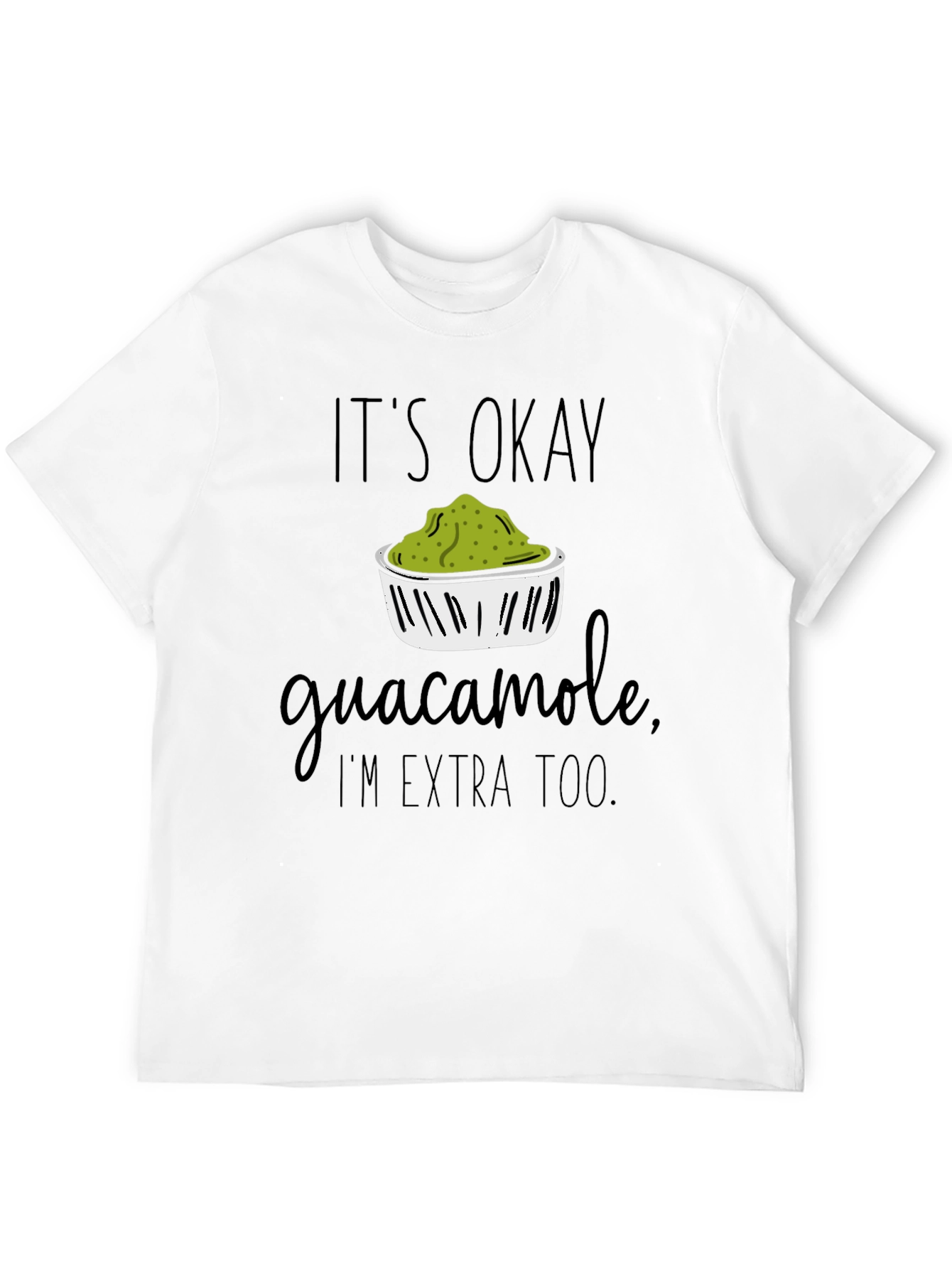 Its Okay Guacamole Im Extra Too T-Shirt