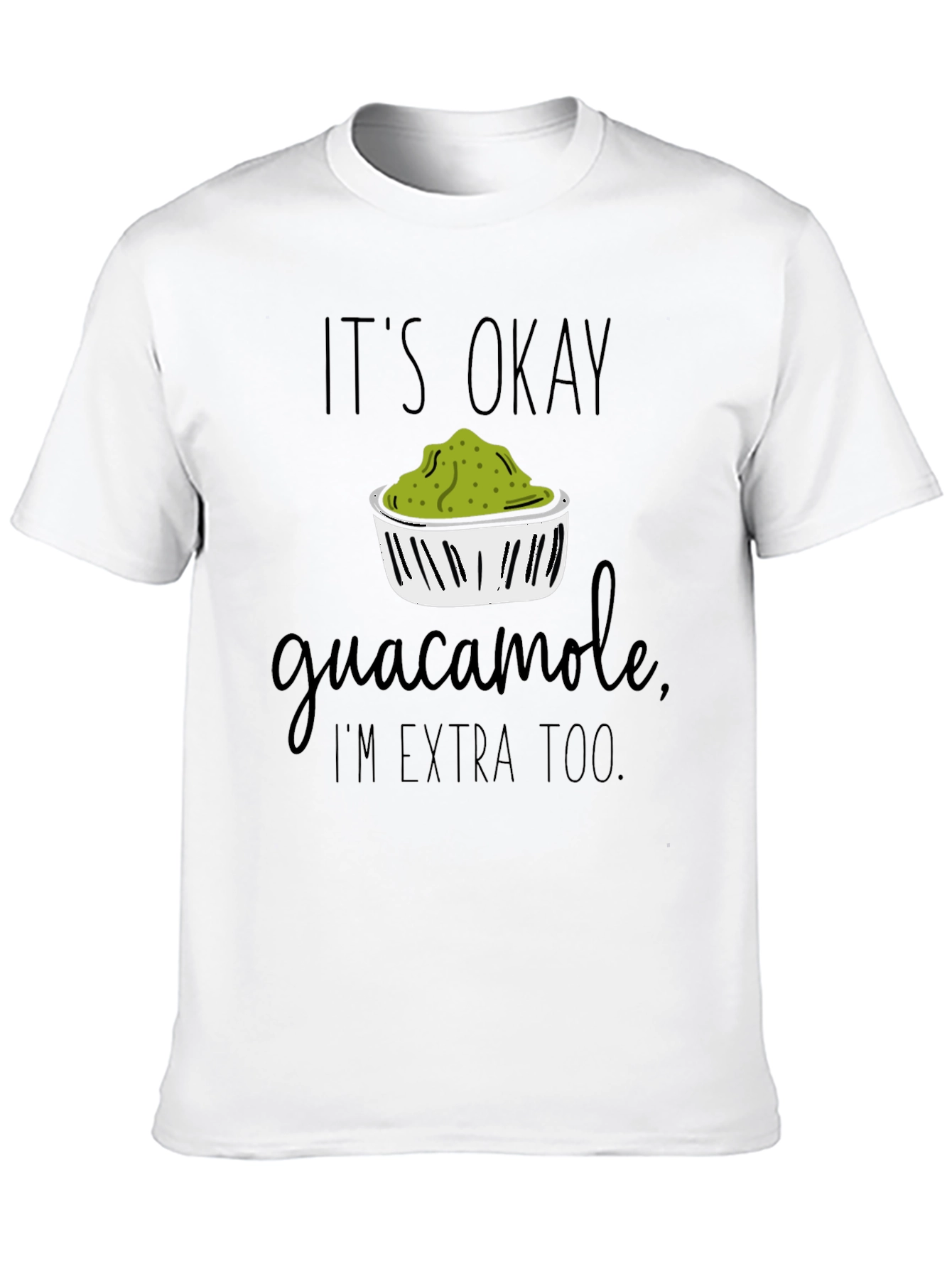 Its Okay Guacamole Im Extra Too T-Shirt