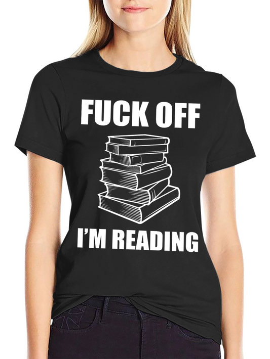 Funny Bookworm T-Shirt - Fuck Off Im Reading