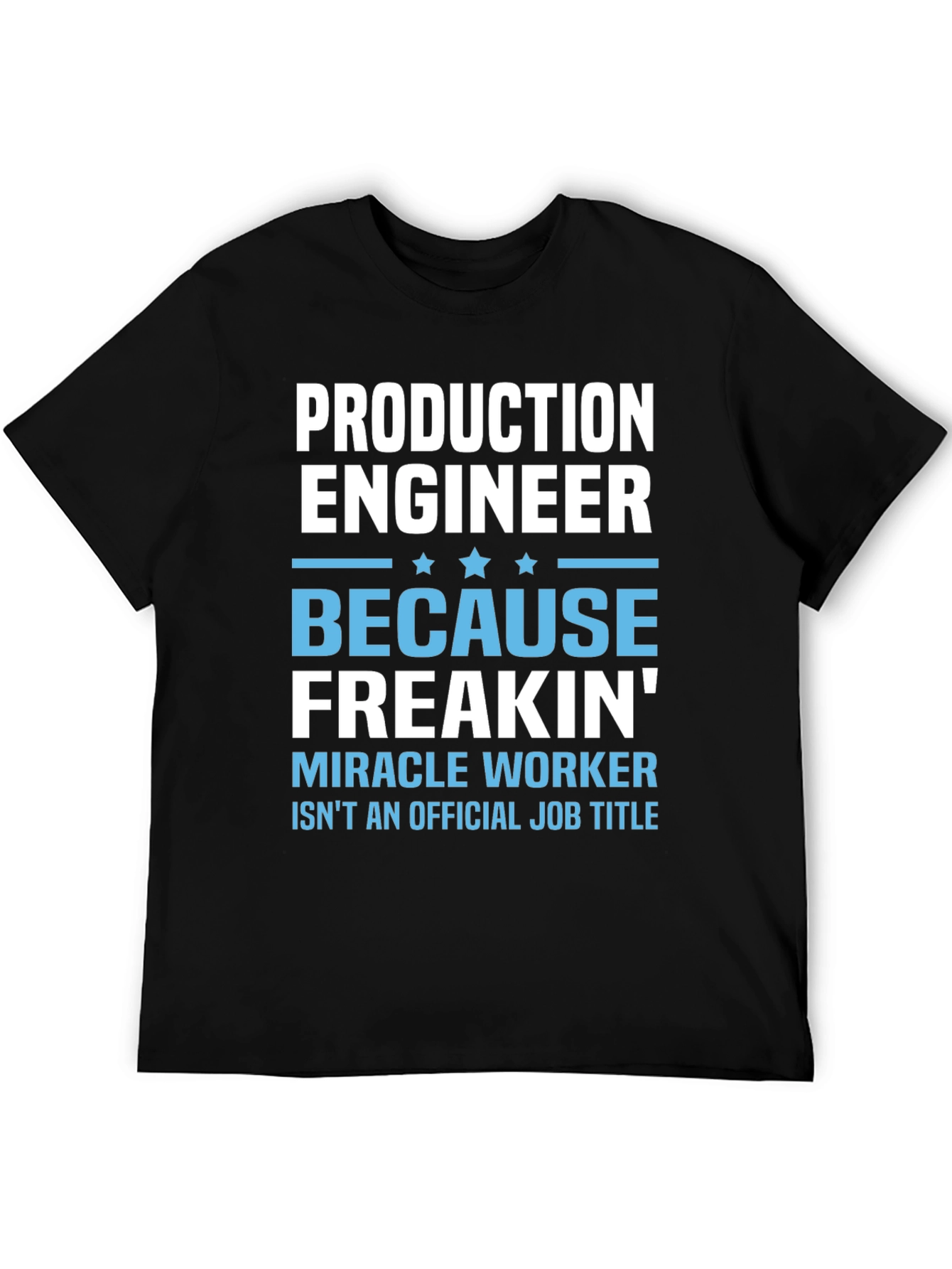 Production Engineer T-Shirt: Because Freakin Miracle Worker