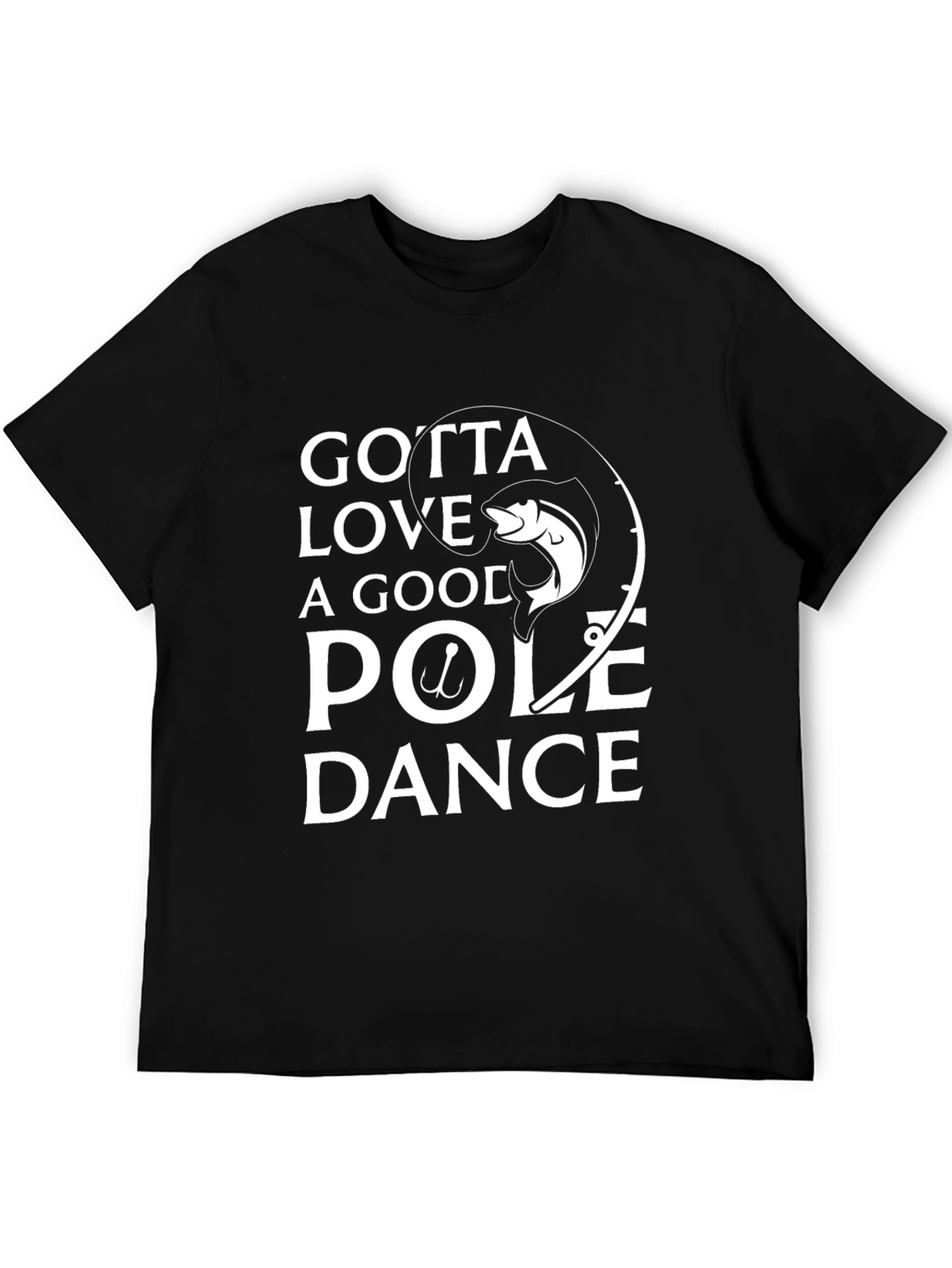 Gotta Love A Good Pole Dance Fishing T-Shirt