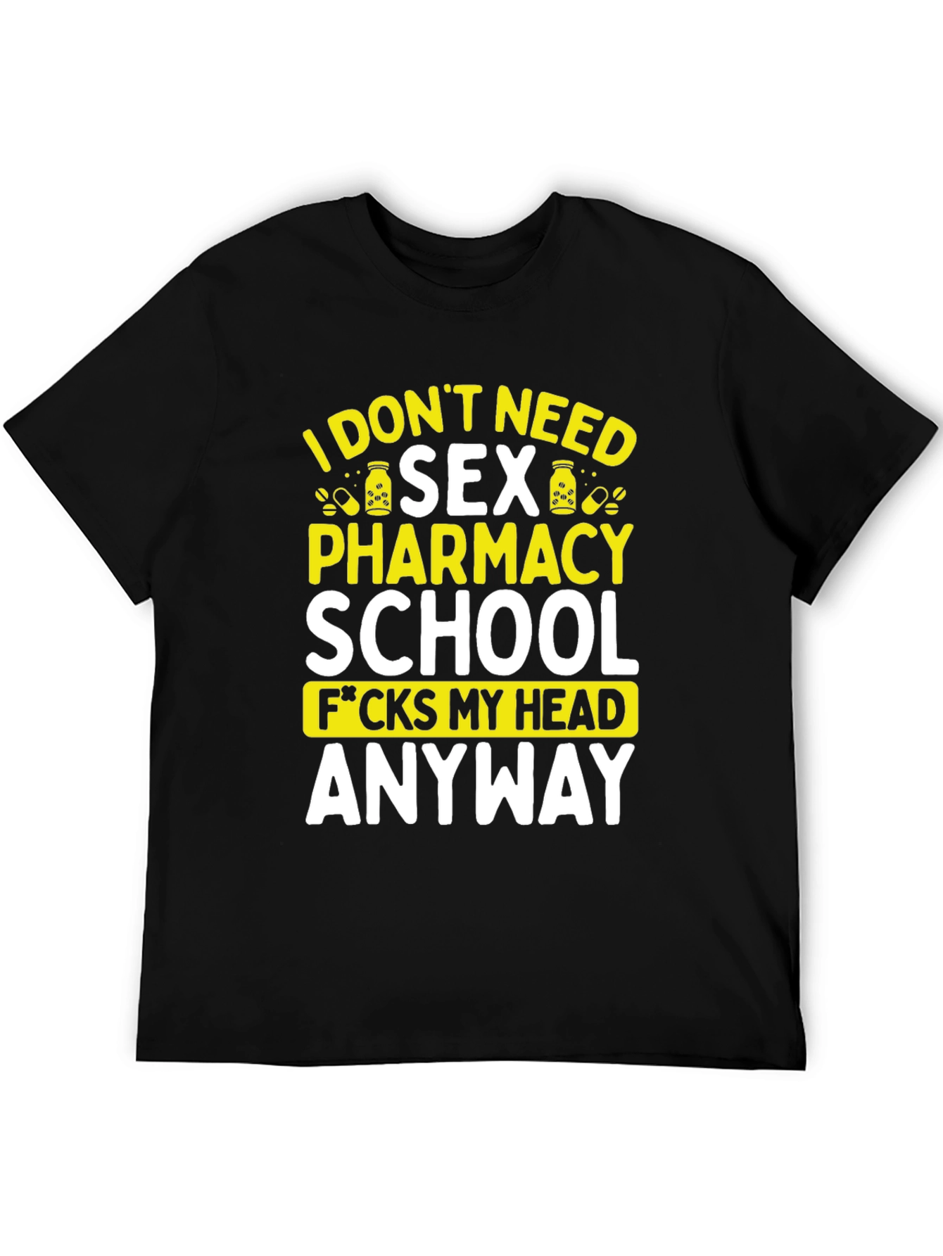 Funny Pharmacy School T-Shirt - I Dont Need Sex
