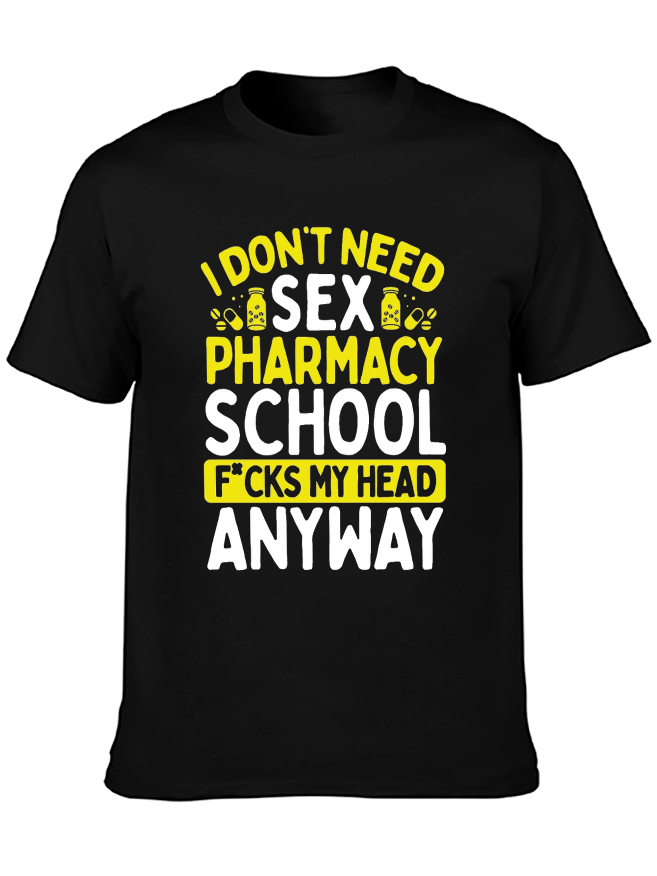 Funny Pharmacy School T-Shirt - I Dont Need Sex