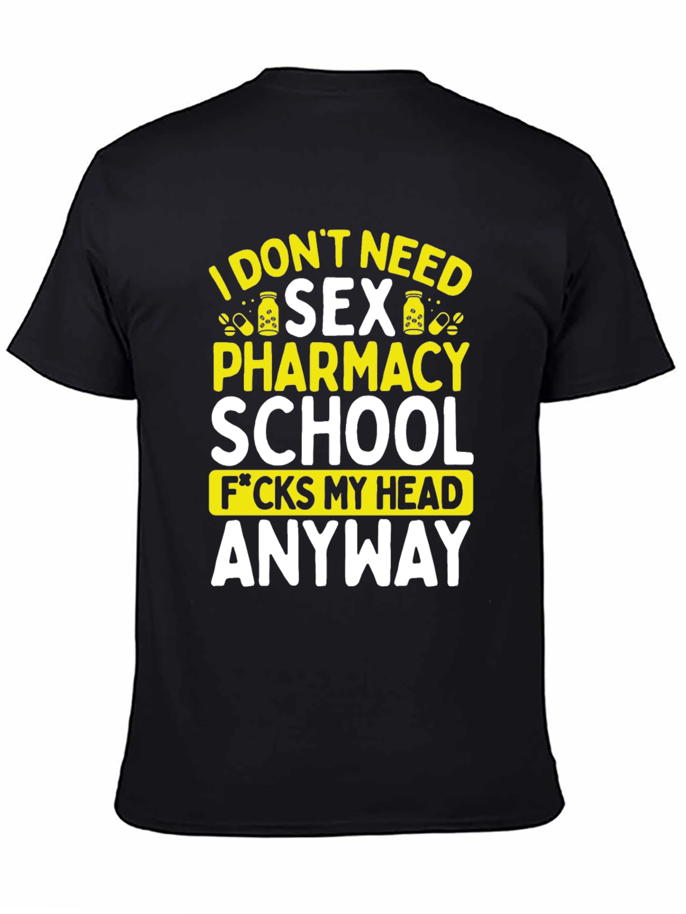 Funny Pharmacy School T-Shirt - I Dont Need Sex