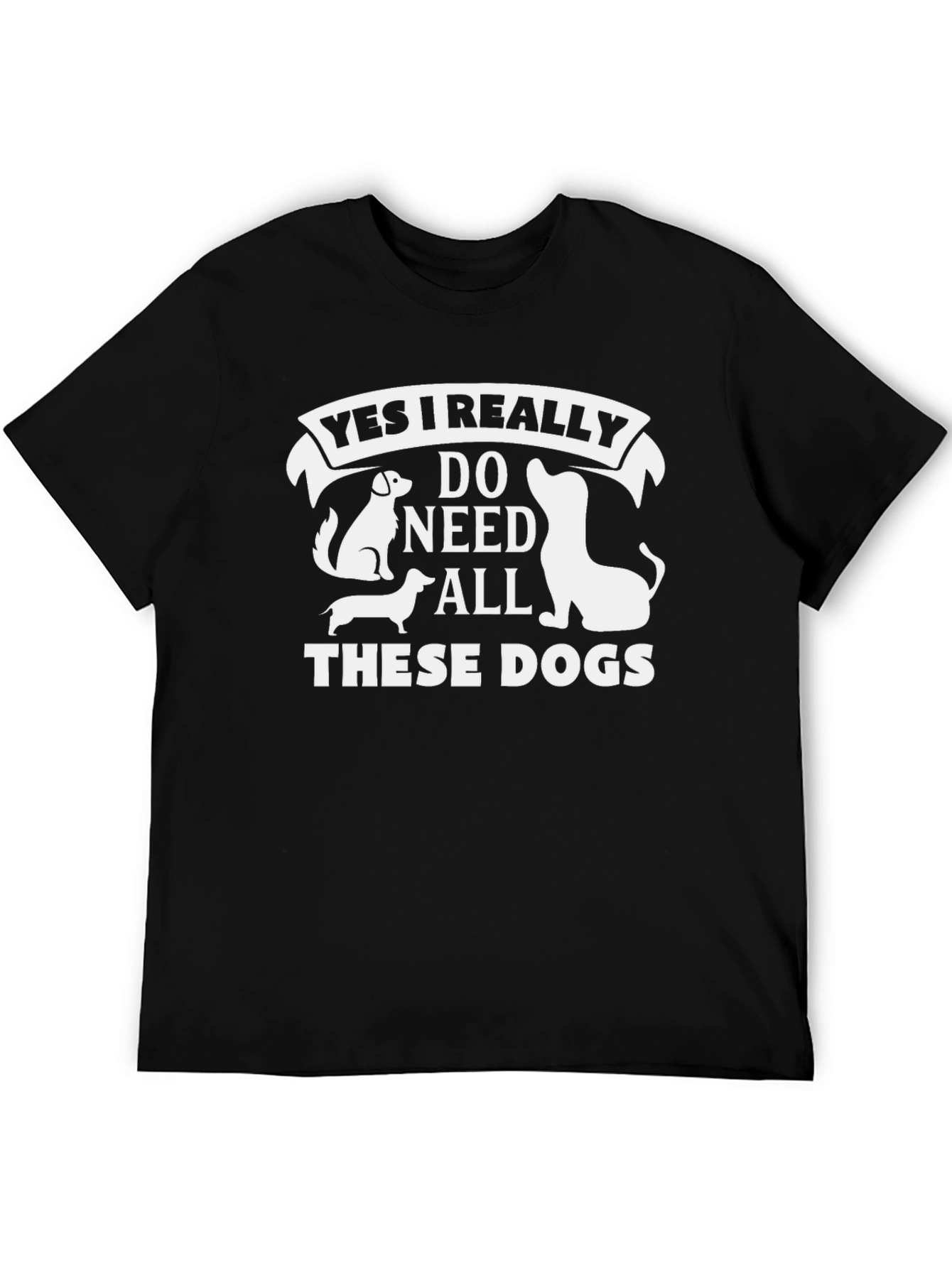 Yes I Need All These Dogs T-Shirt