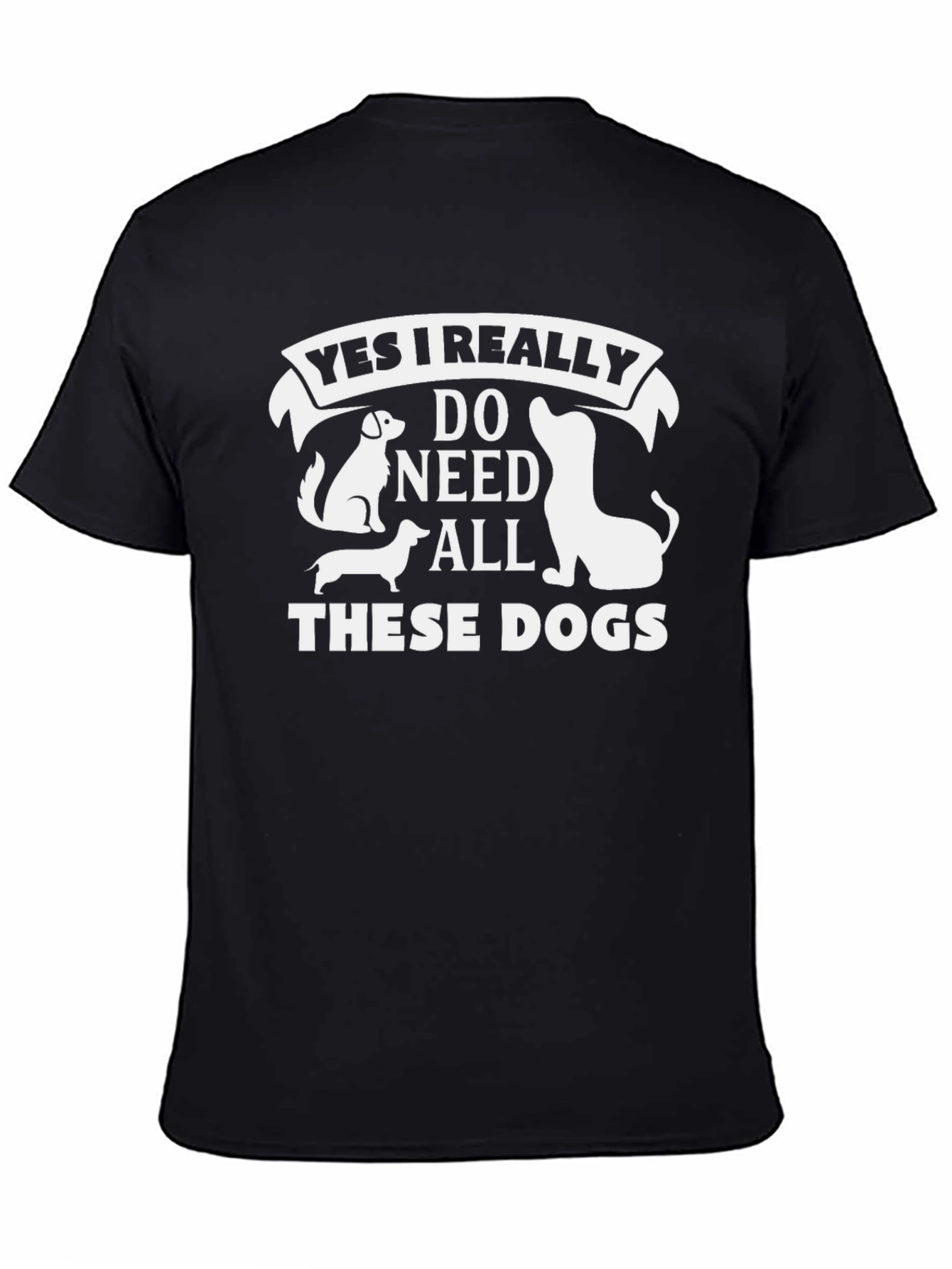 Yes I Need All These Dogs T-Shirt