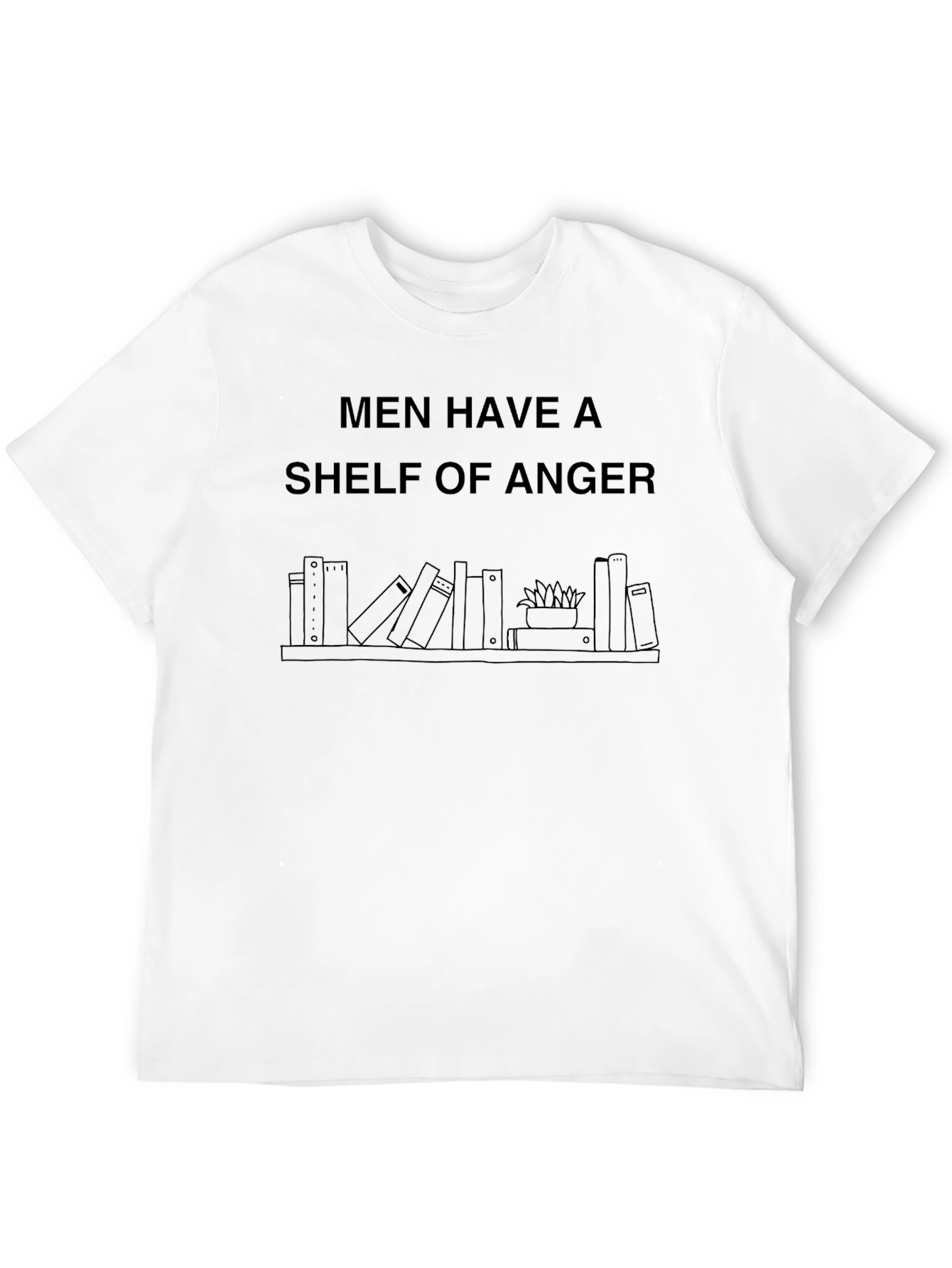 Men Have a Shelf of Anger Graphic T-Shirt