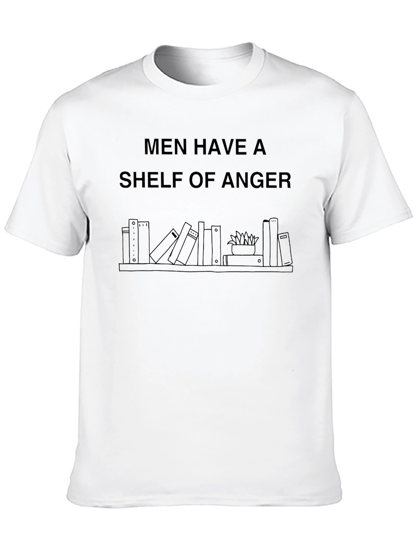 Men Have a Shelf of Anger Graphic T-Shirt