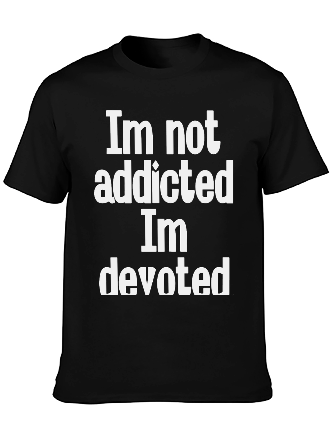 Im Not Addicted Im Devoted Graphic Tee