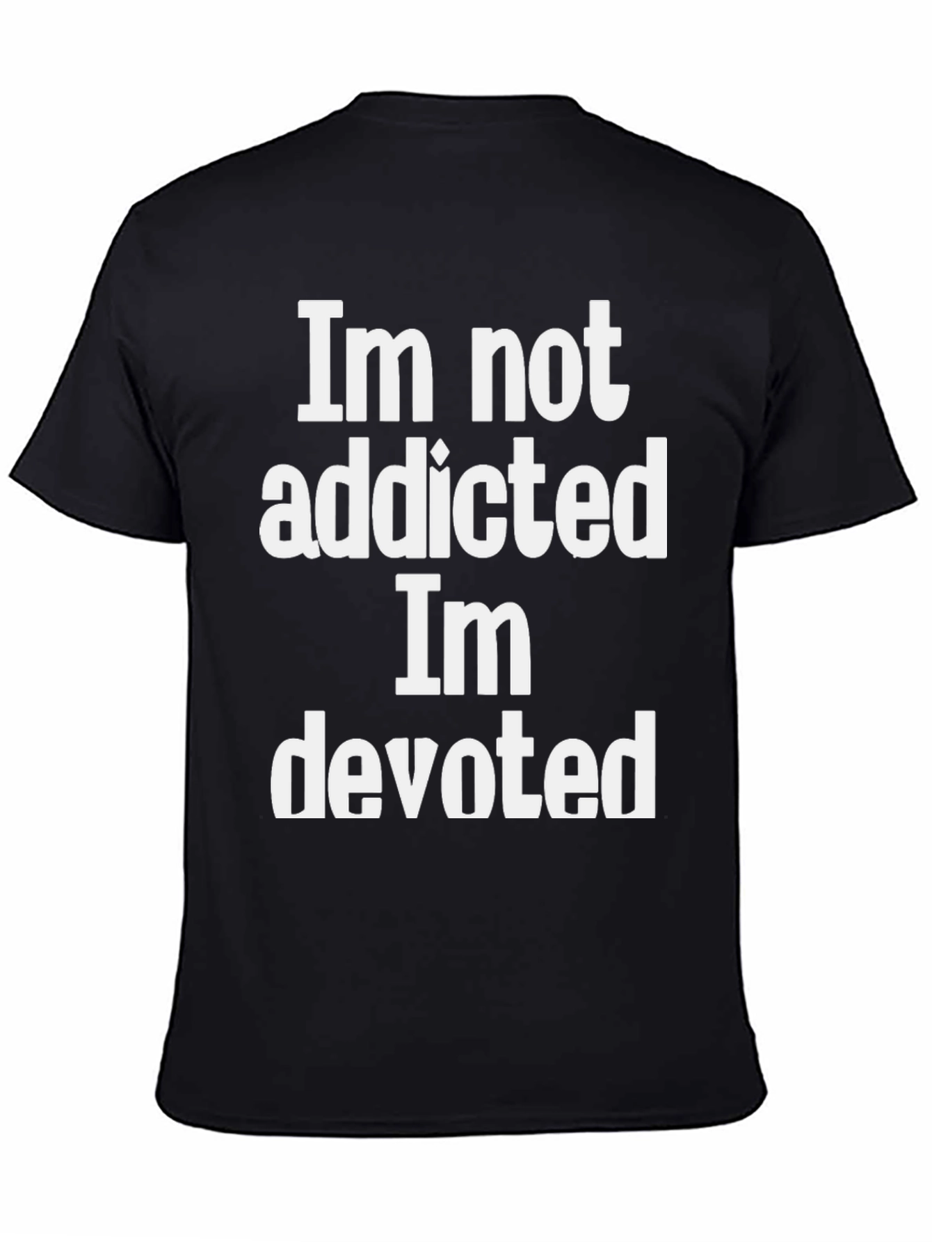 Im Not Addicted Im Devoted Graphic Tee
