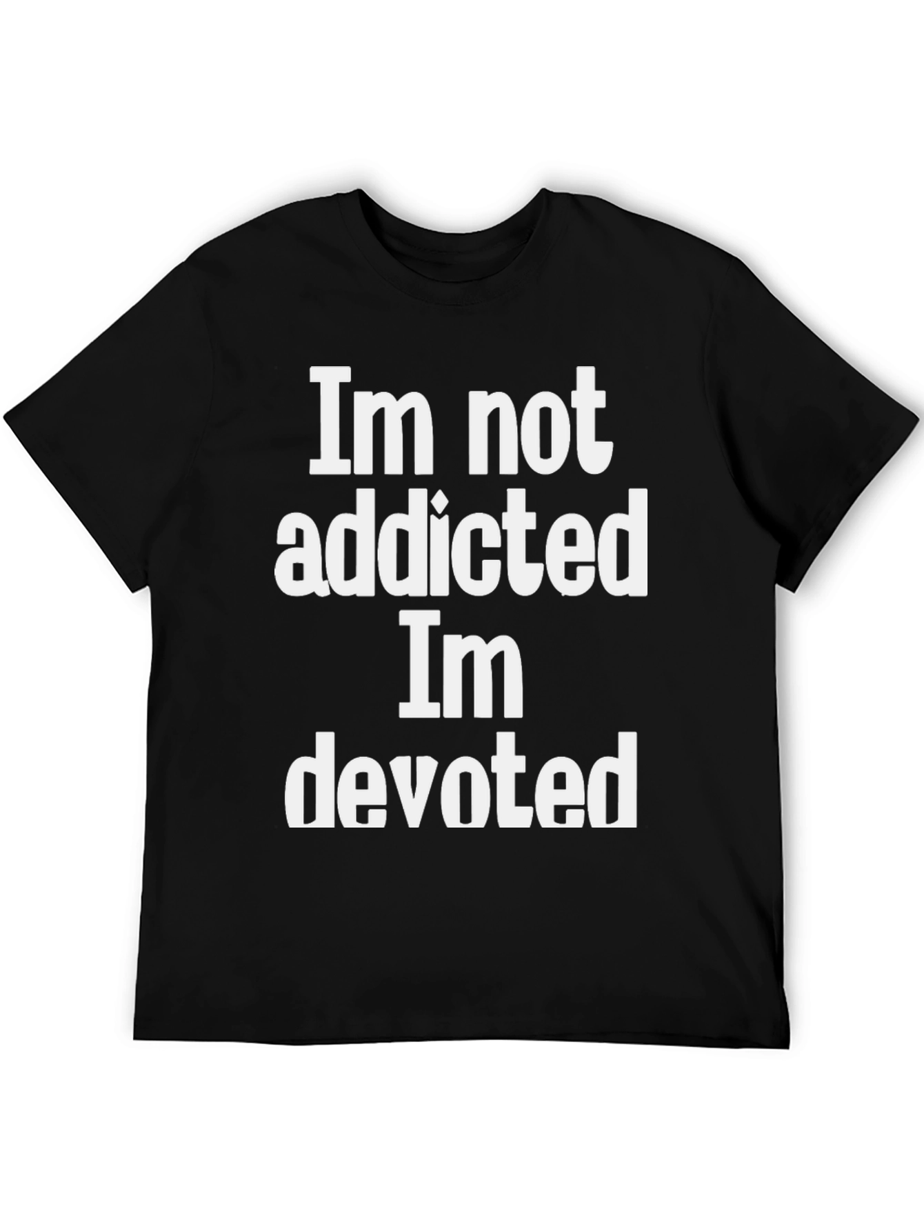 Im Not Addicted Im Devoted Graphic Tee