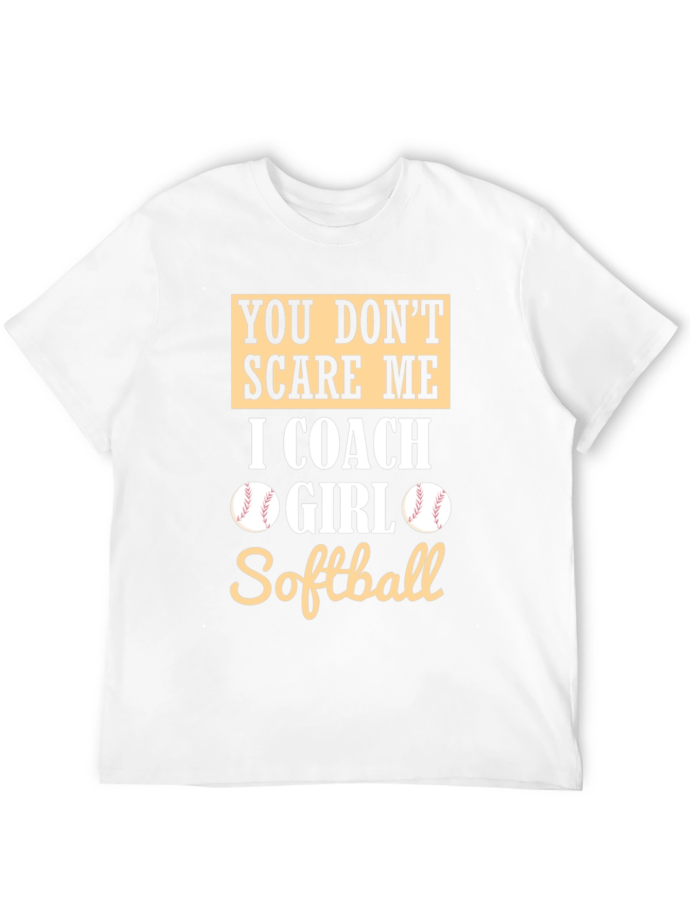 Softball Coach T-Shirt - You Dont Scare Me