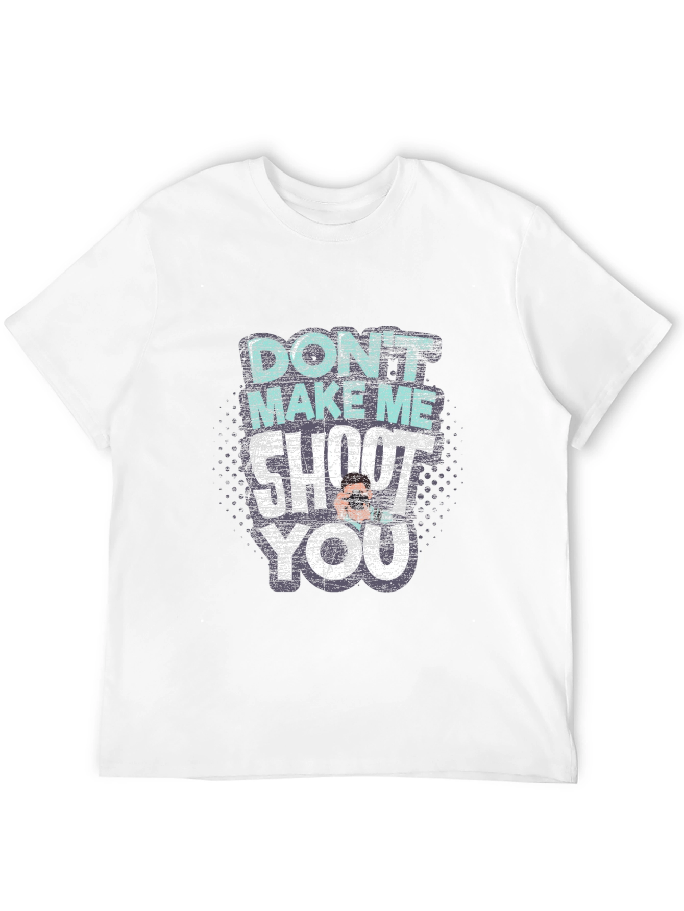 Dont Make Me Shoot You T-Shirt