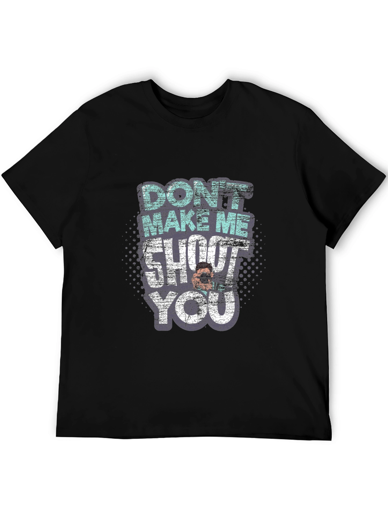 Dont Make Me Shoot You T-Shirt
