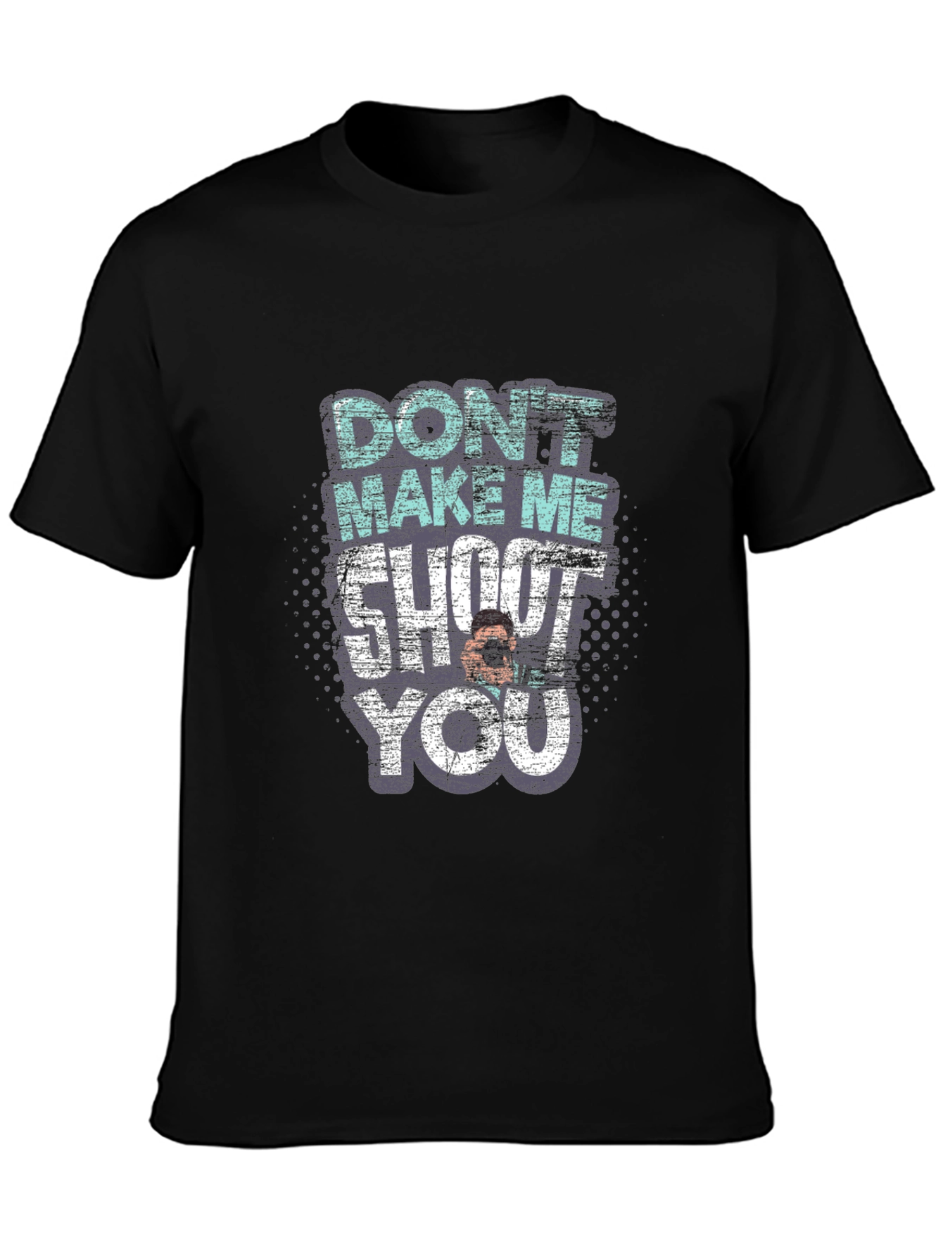 Dont Make Me Shoot You T-Shirt
