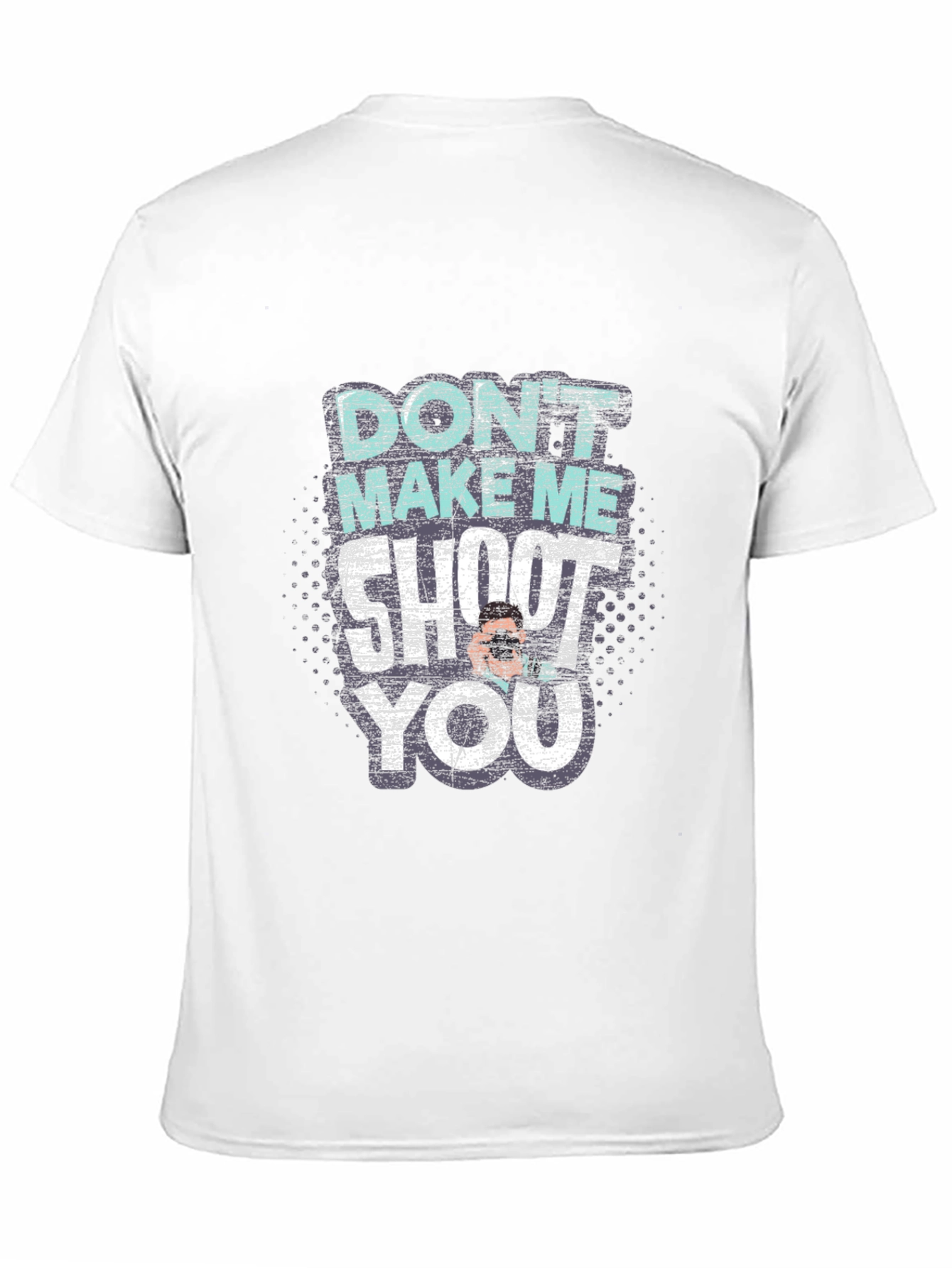 Dont Make Me Shoot You T-Shirt