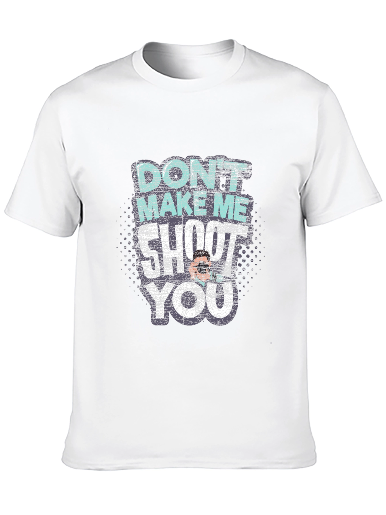 Dont Make Me Shoot You T-Shirt