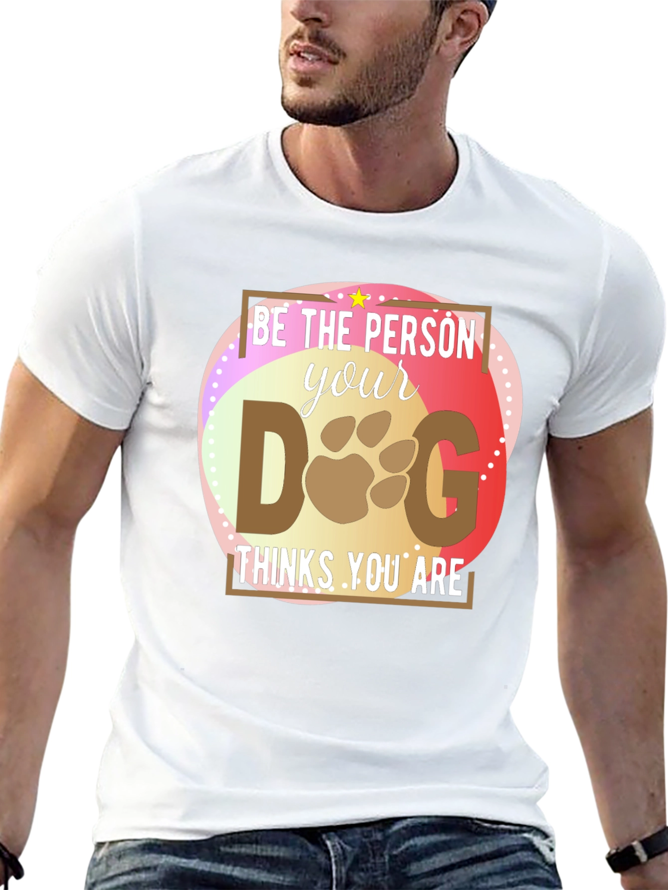 Be the Person Your Dog Thinks You Are T-Shirt