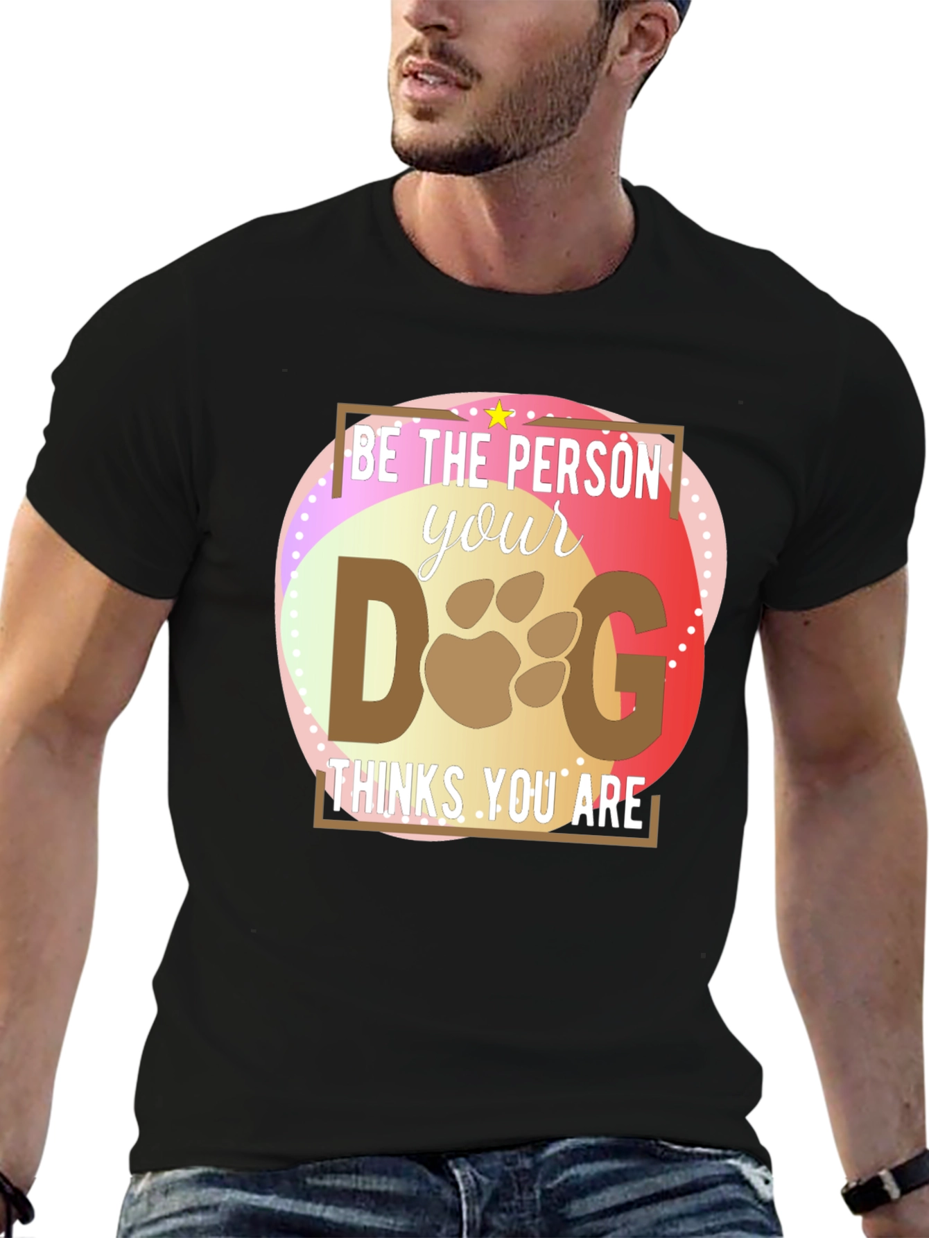 Be the Person Your Dog Thinks You Are T-Shirt