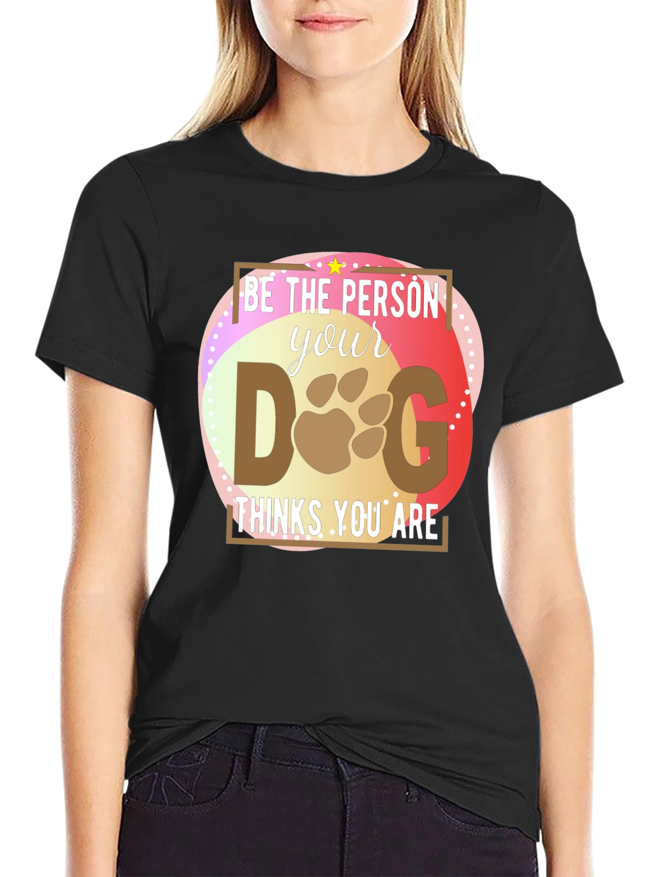 Be the Person Your Dog Thinks You Are T-Shirt