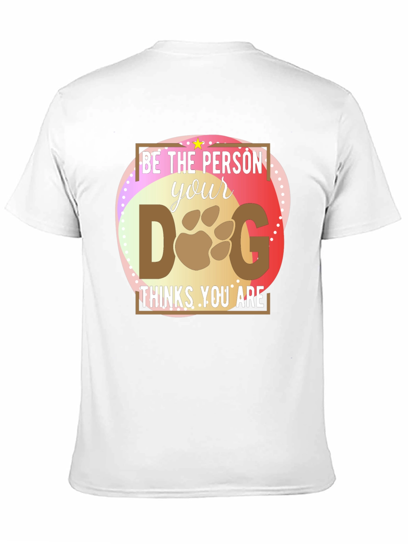 Be the Person Your Dog Thinks You Are T-Shirt