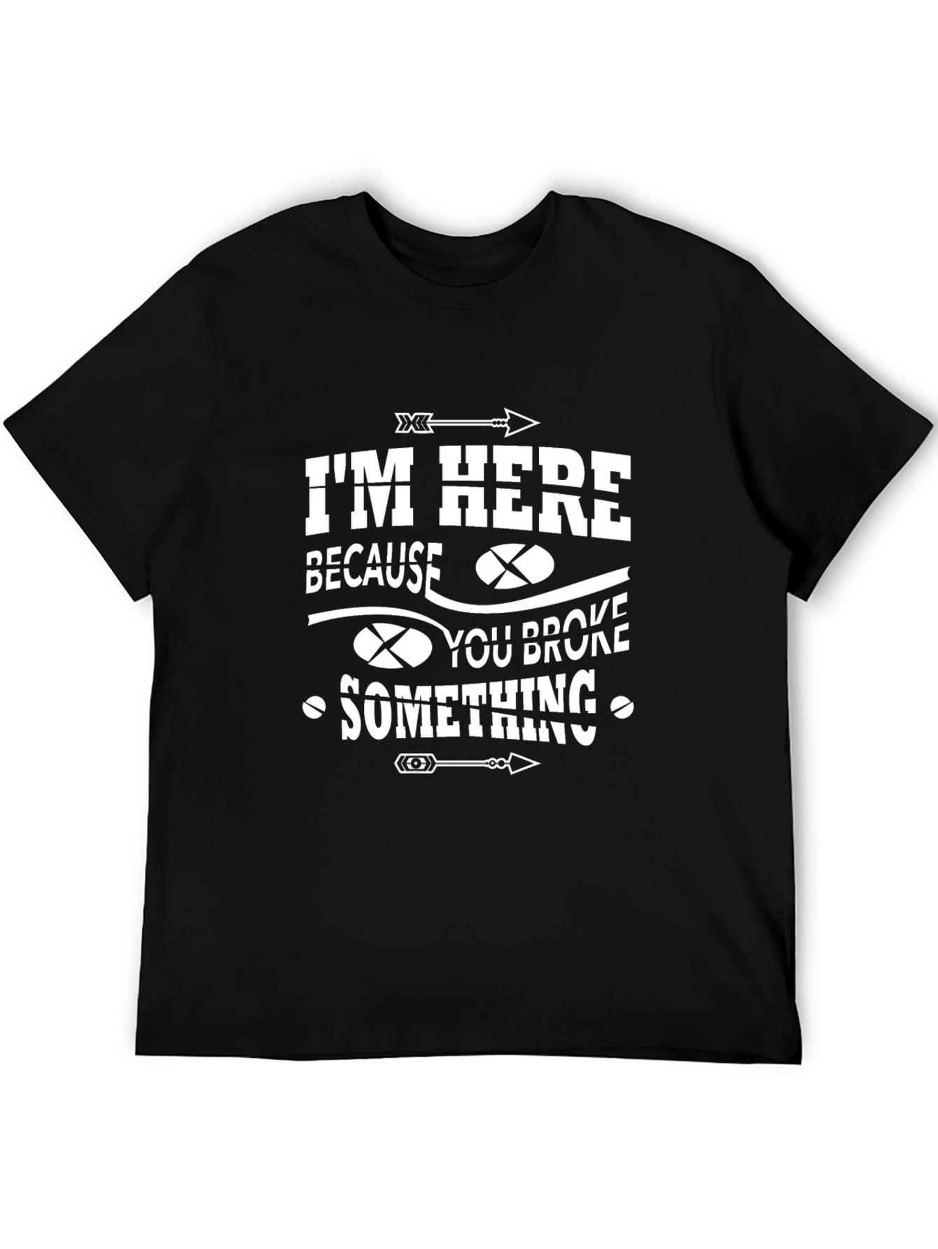 Im Here Because You Broke Something Graphic Tee