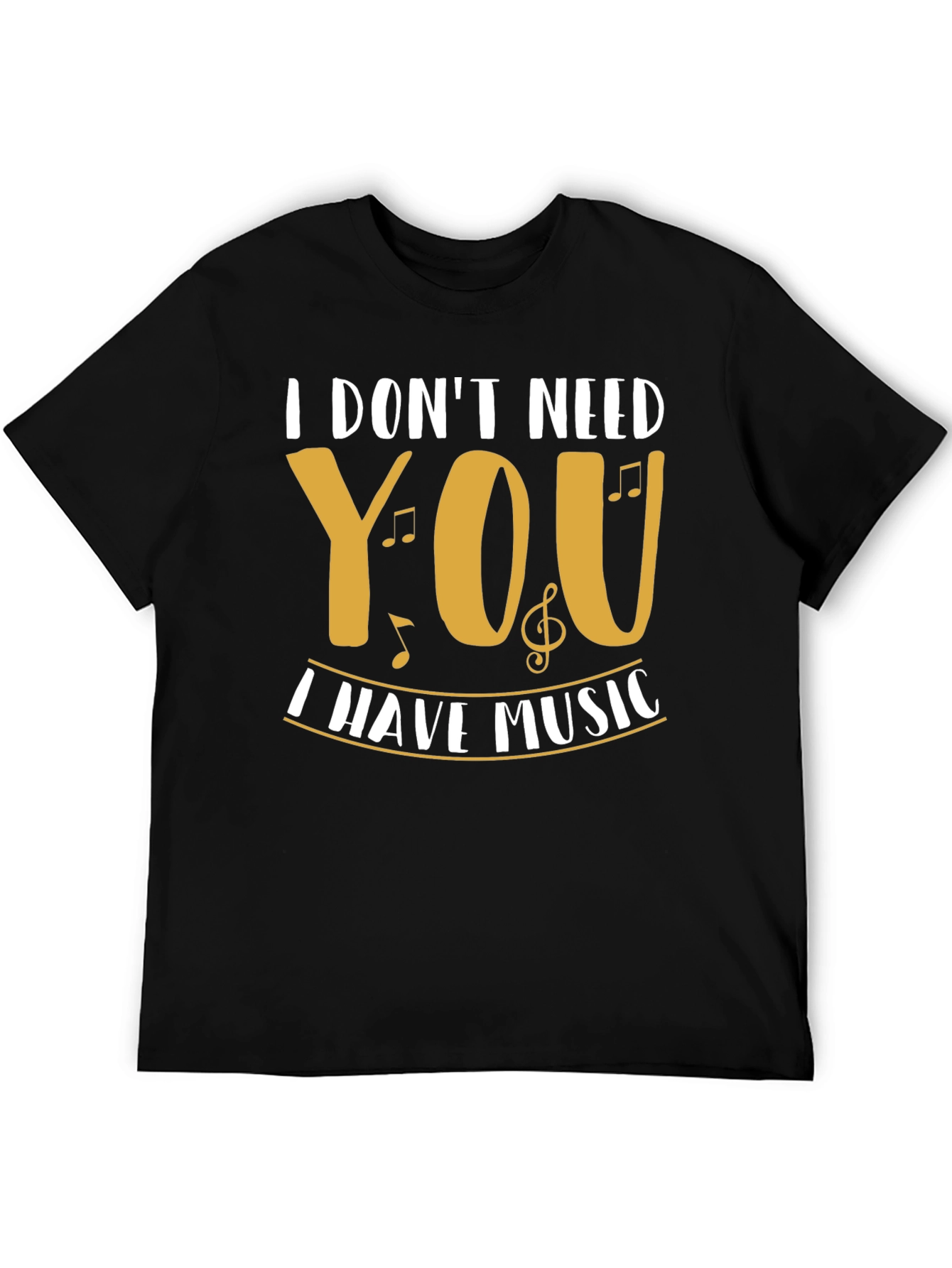 I Dont Need You I Have Music Graphic T-Shirt